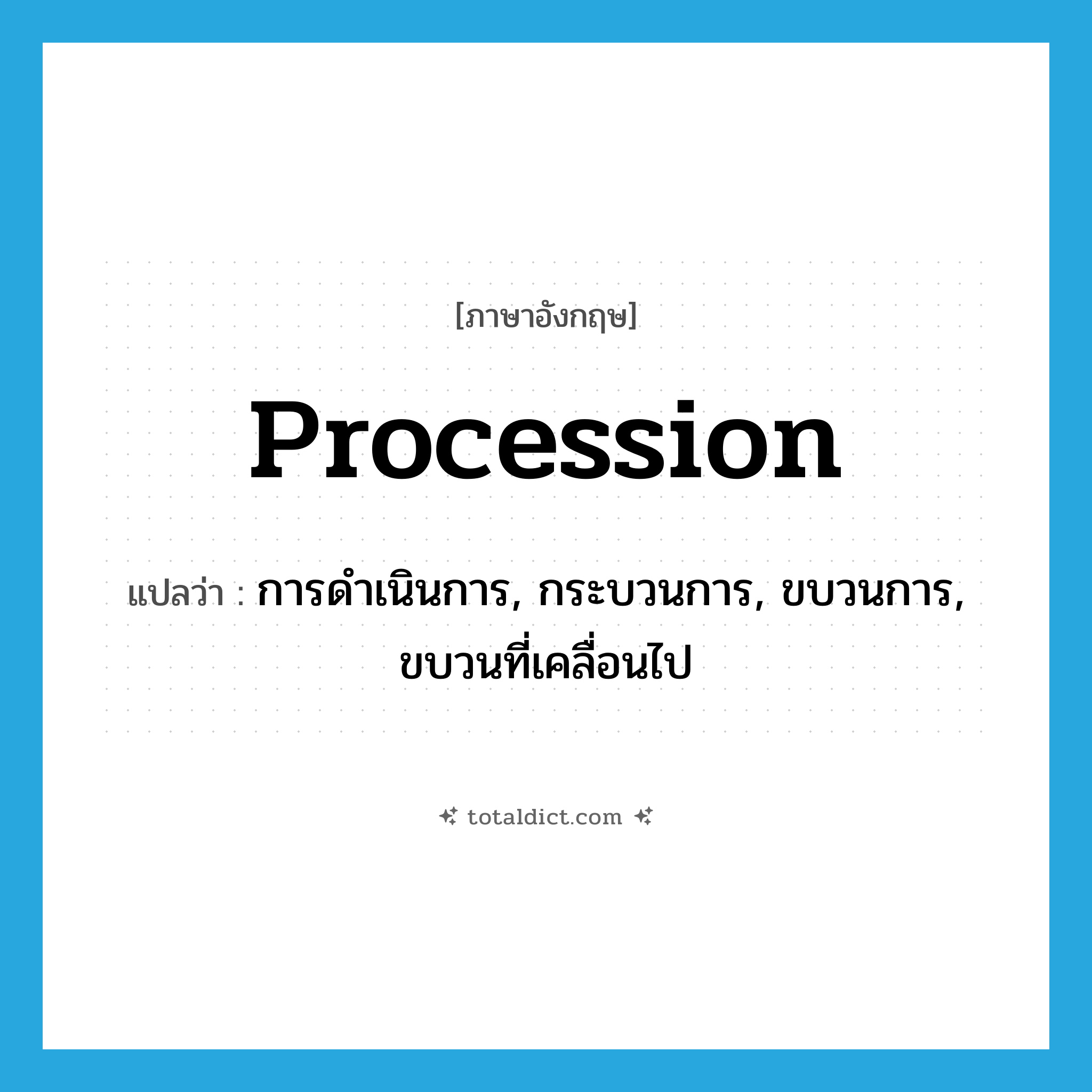 procession แปลว่า?, คำศัพท์ภาษาอังกฤษ procession แปลว่า การดำเนินการ, กระบวนการ, ขบวนการ, ขบวนที่เคลื่อนไป ประเภท N หมวด N