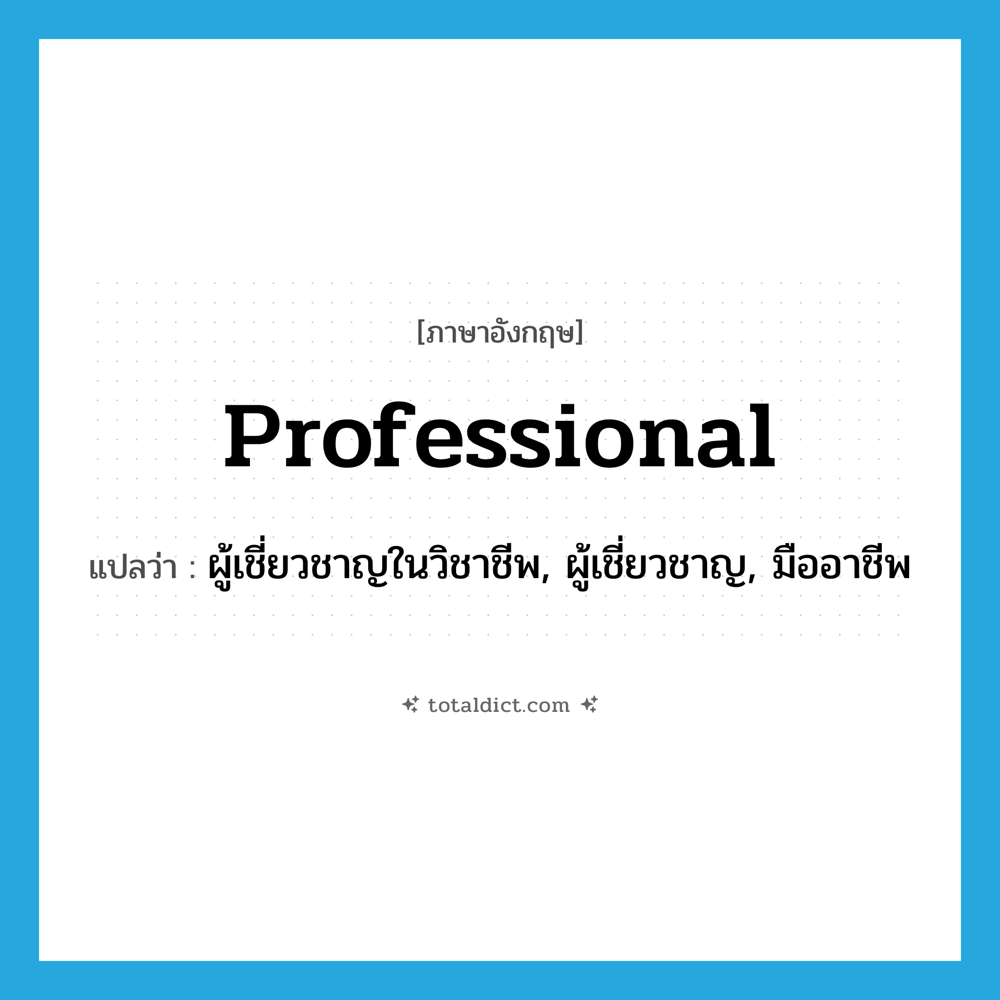 professional แปลว่า?, คำศัพท์ภาษาอังกฤษ professional แปลว่า ผู้เชี่ยวชาญในวิชาชีพ, ผู้เชี่ยวชาญ, มืออาชีพ ประเภท N หมวด N