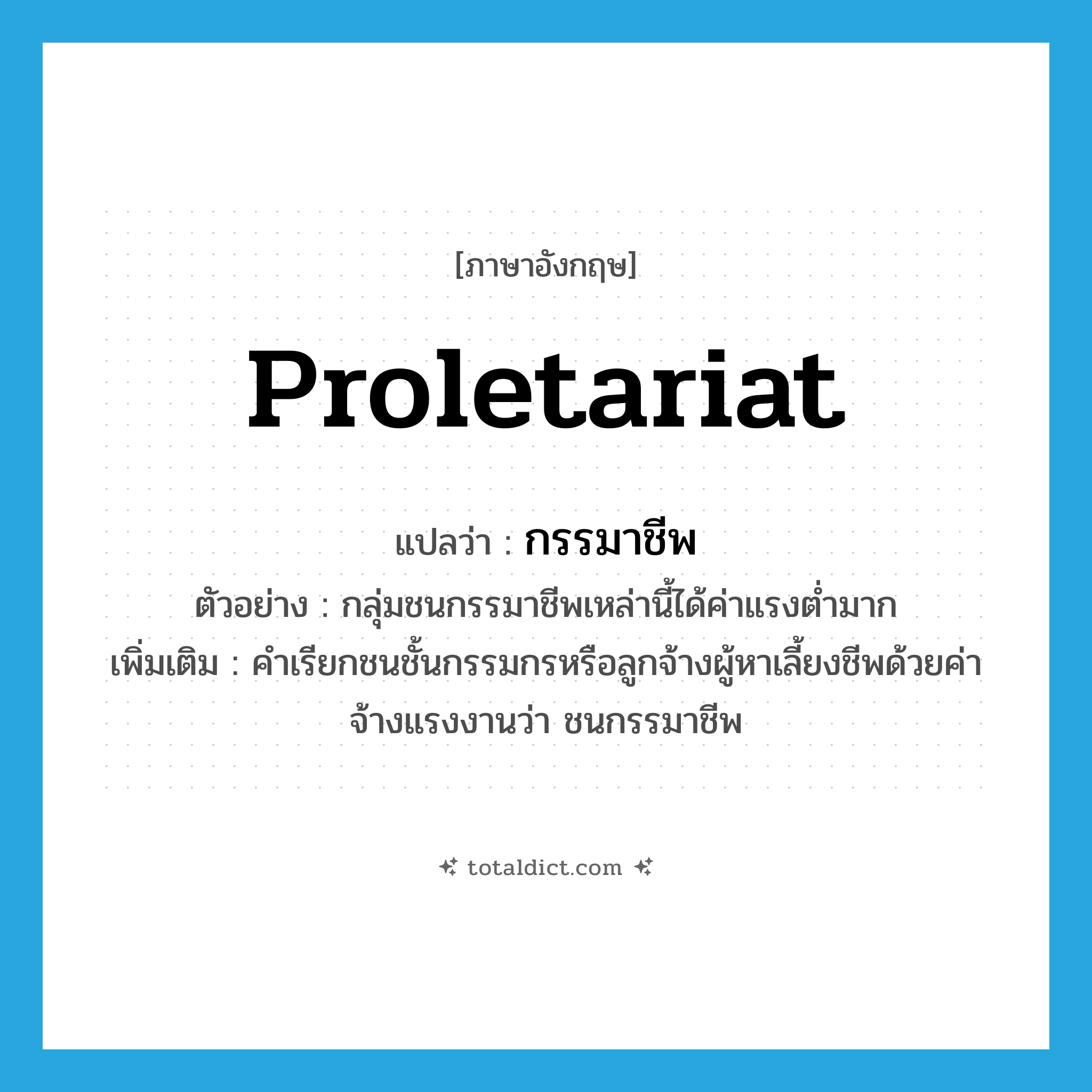 proletariat แปลว่า?, คำศัพท์ภาษาอังกฤษ proletariat แปลว่า กรรมาชีพ ประเภท N ตัวอย่าง กลุ่มชนกรรมาชีพเหล่านี้ได้ค่าแรงต่ำมาก เพิ่มเติม คำเรียกชนชั้นกรรมกรหรือลูกจ้างผู้หาเลี้ยงชีพด้วยค่าจ้างแรงงานว่า ชนกรรมาชีพ หมวด N