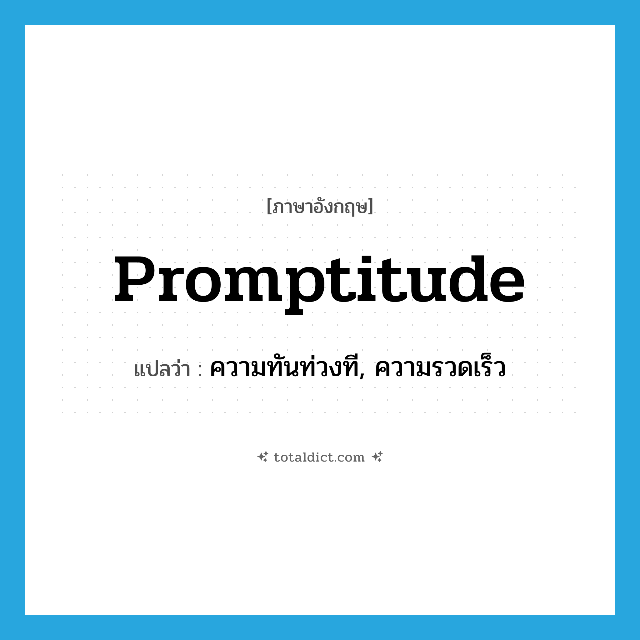 promptitude แปลว่า?, คำศัพท์ภาษาอังกฤษ promptitude แปลว่า ความทันท่วงที, ความรวดเร็ว ประเภท N หมวด N