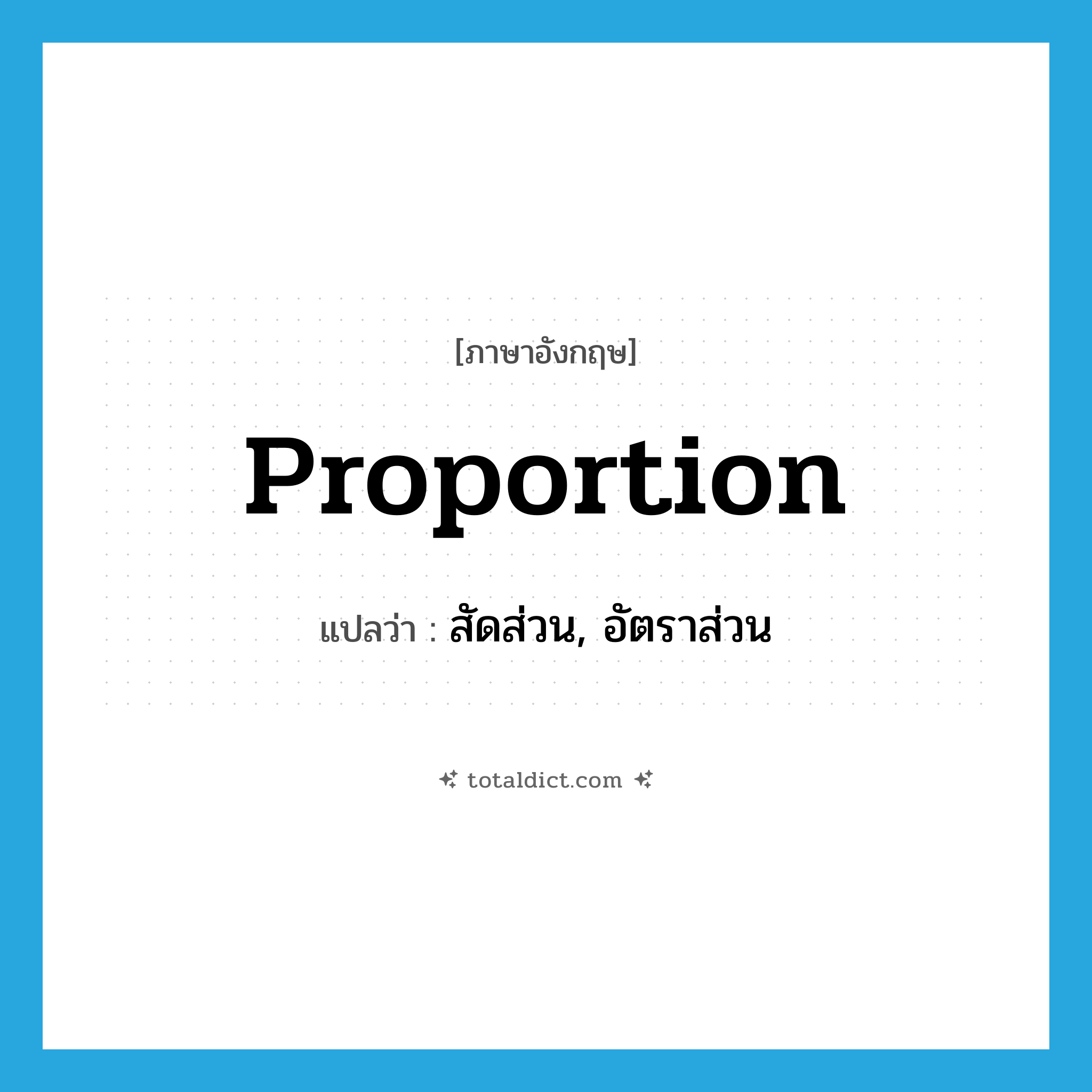 proportion แปลว่า?, คำศัพท์ภาษาอังกฤษ proportion แปลว่า สัดส่วน, อัตราส่วน ประเภท N หมวด N