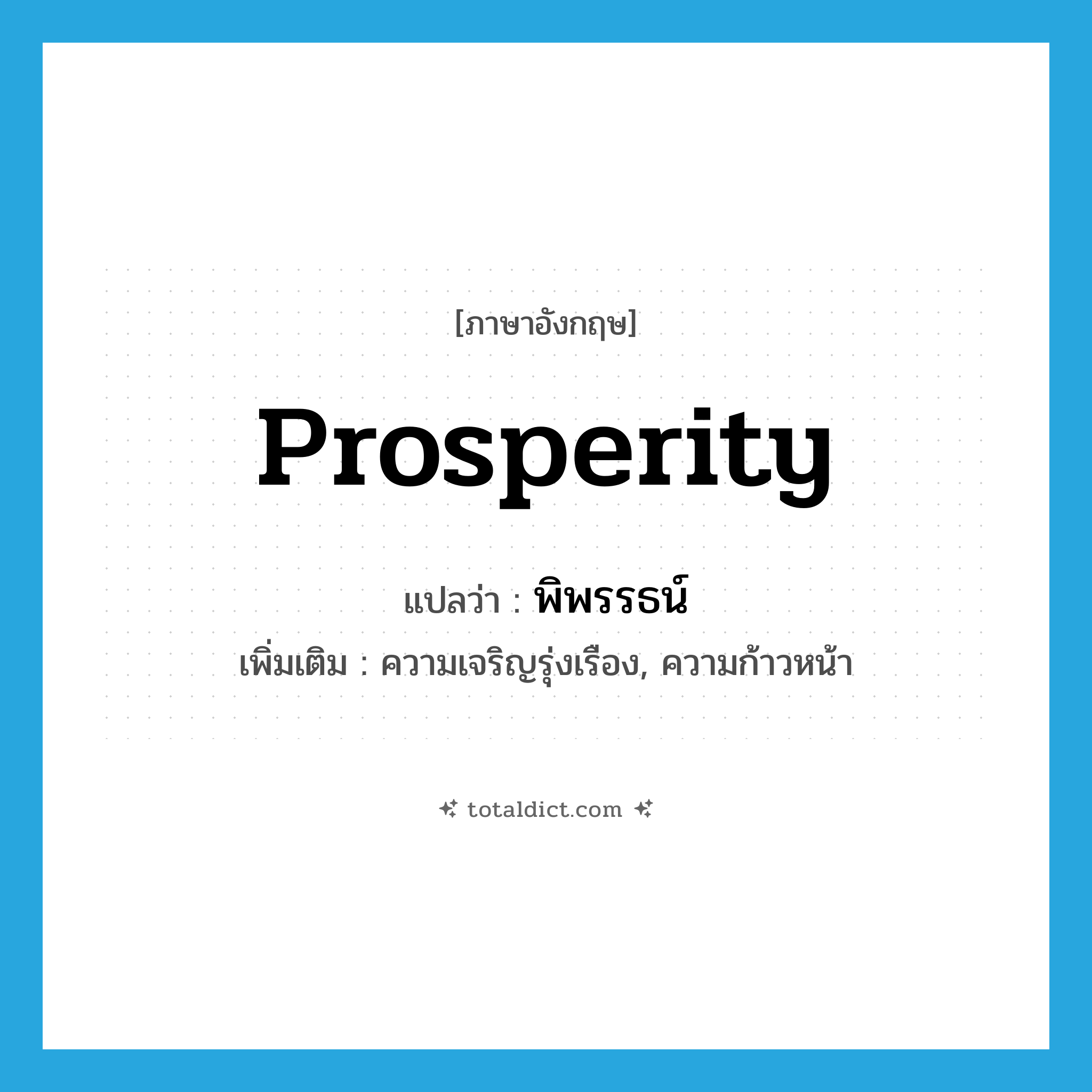 prosperity แปลว่า?, คำศัพท์ภาษาอังกฤษ prosperity แปลว่า พิพรรธน์ ประเภท N เพิ่มเติม ความเจริญรุ่งเรือง, ความก้าวหน้า หมวด N