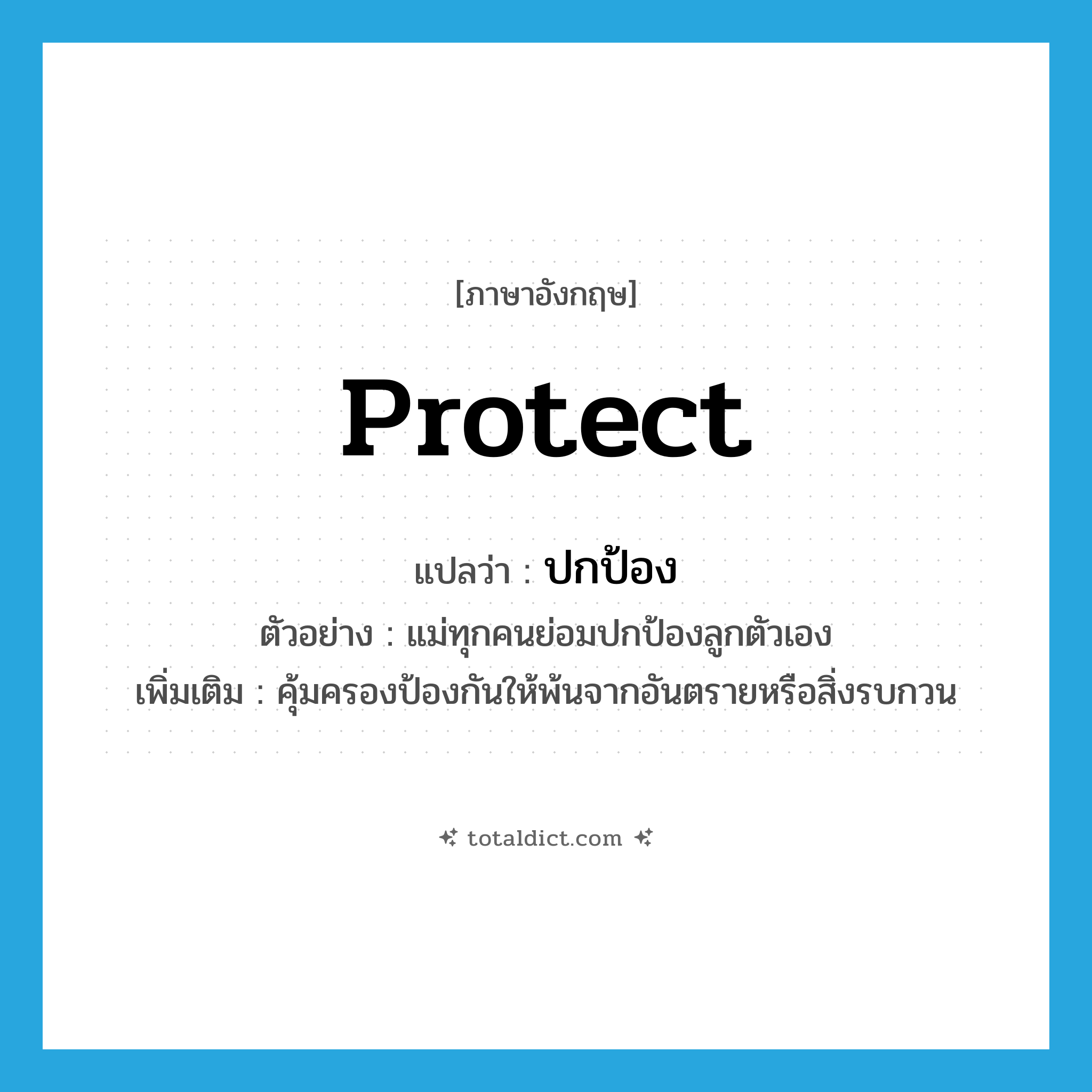 protect แปลว่า?, คำศัพท์ภาษาอังกฤษ protect แปลว่า ปกป้อง ประเภท V ตัวอย่าง แม่ทุกคนย่อมปกป้องลูกตัวเอง เพิ่มเติม คุ้มครองป้องกันให้พ้นจากอันตรายหรือสิ่งรบกวน หมวด V