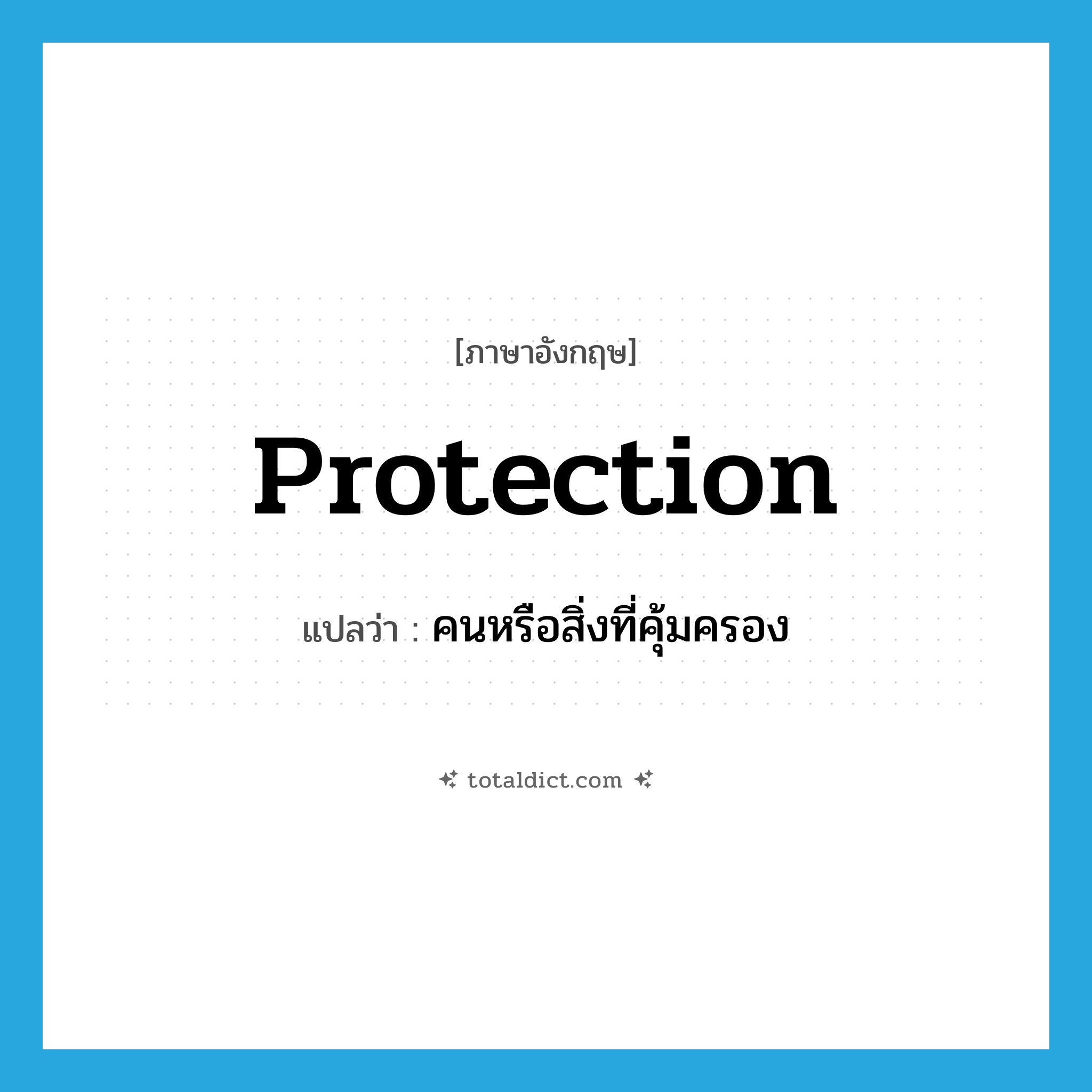 protection แปลว่า?, คำศัพท์ภาษาอังกฤษ protection แปลว่า คนหรือสิ่งที่คุ้มครอง ประเภท N หมวด N