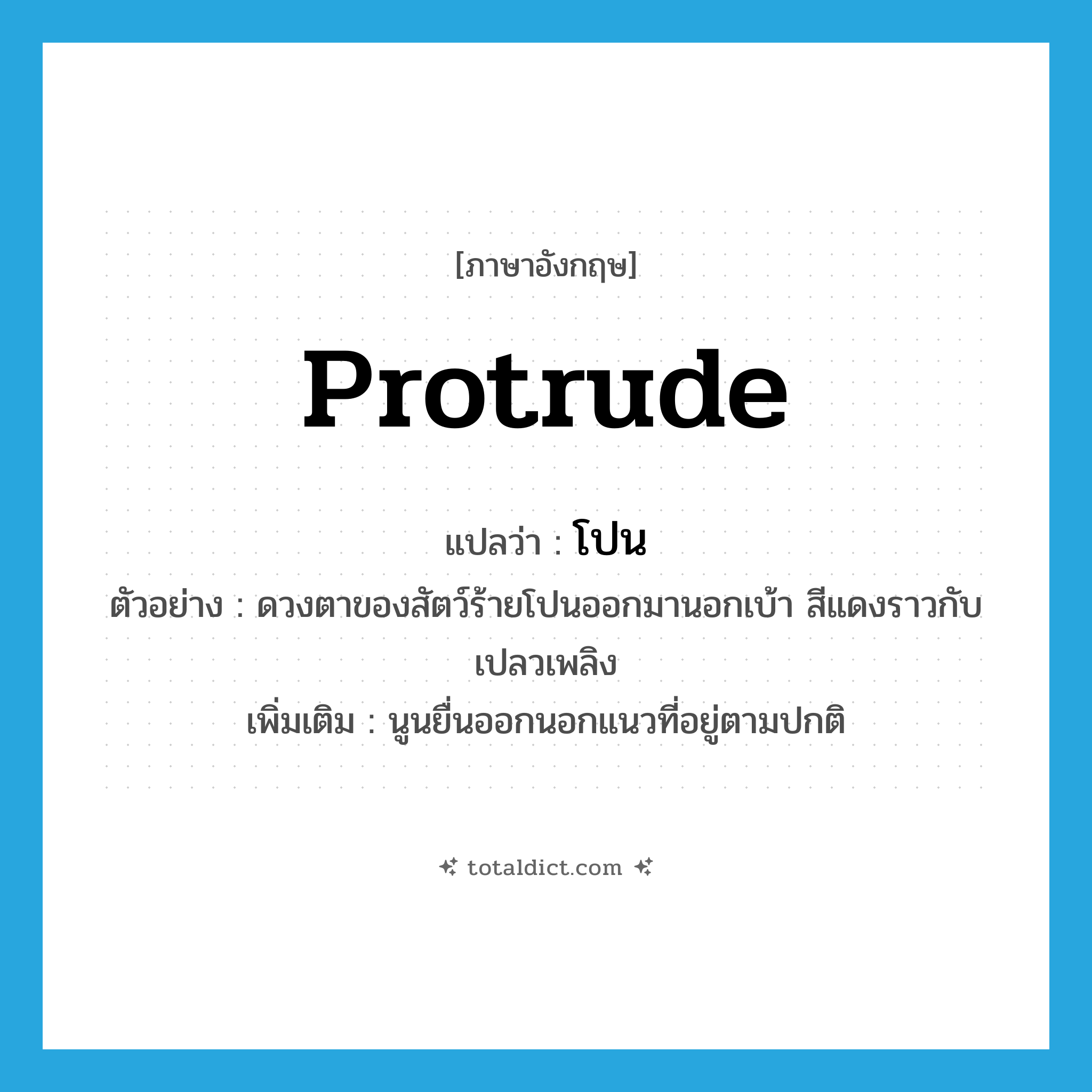 protrude แปลว่า?, คำศัพท์ภาษาอังกฤษ protrude แปลว่า โปน ประเภท V ตัวอย่าง ดวงตาของสัตว์ร้ายโปนออกมานอกเบ้า สีแดงราวกับเปลวเพลิง เพิ่มเติม นูนยื่นออกนอกแนวที่อยู่ตามปกติ หมวด V