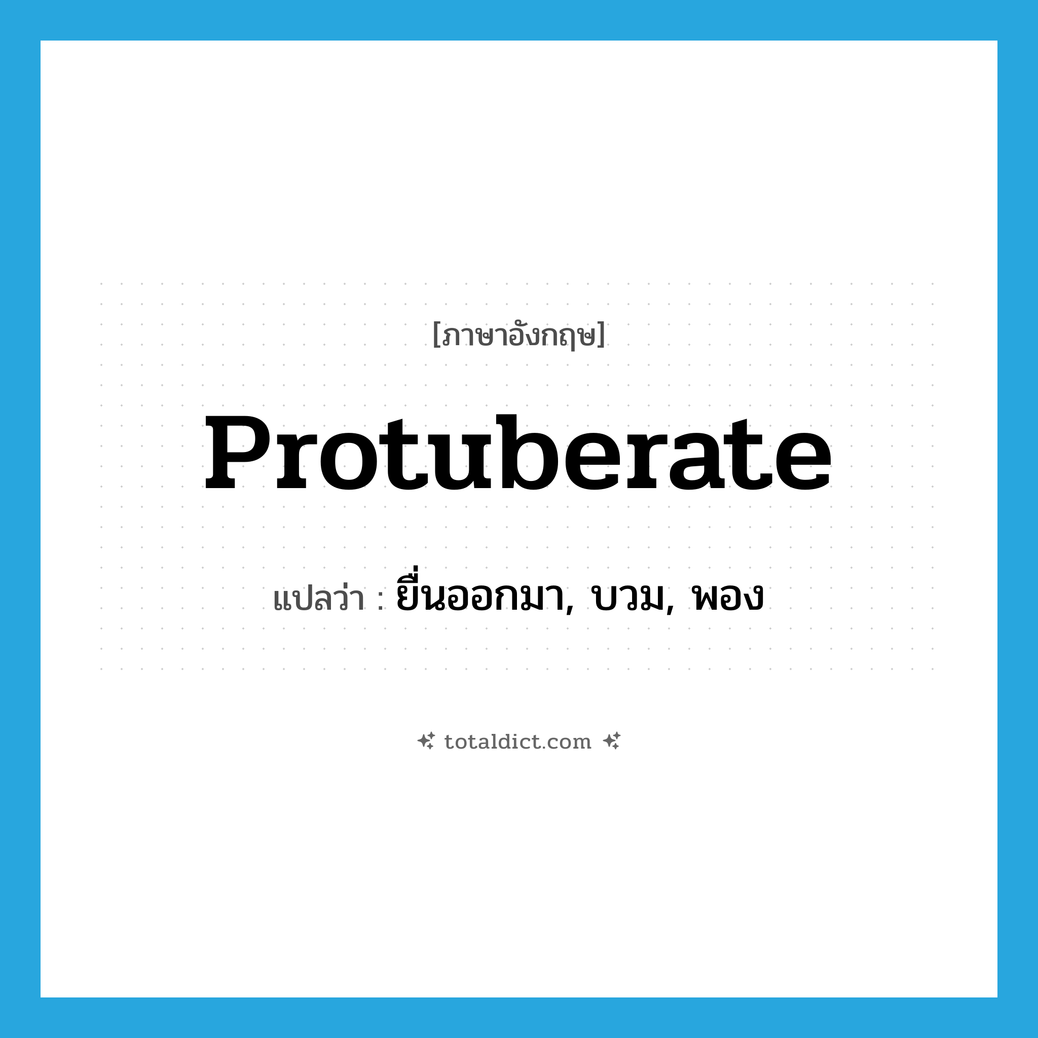 protuberate แปลว่า?, คำศัพท์ภาษาอังกฤษ protuberate แปลว่า ยื่นออกมา, บวม, พอง ประเภท VI หมวด VI