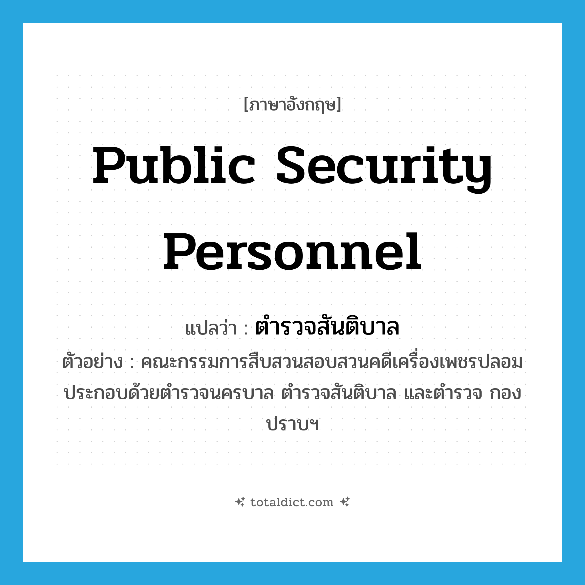 public security personnel แปลว่า?, คำศัพท์ภาษาอังกฤษ public security personnel แปลว่า ตำรวจสันติบาล ประเภท N ตัวอย่าง คณะกรรมการสืบสวนสอบสวนคดีเครื่องเพชรปลอม ประกอบด้วยตำรวจนครบาล ตำรวจสันติบาล และตำรวจ กองปราบฯ หมวด N