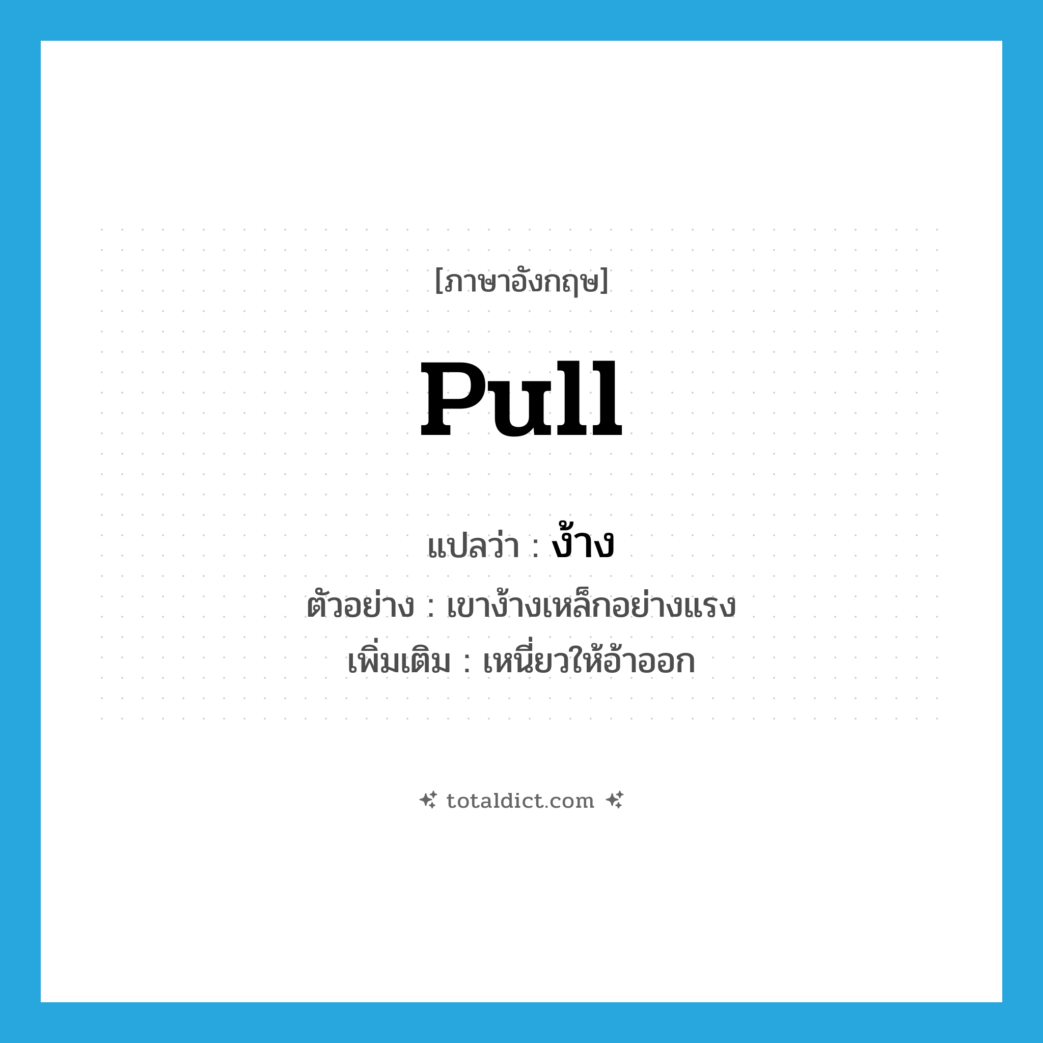 pull แปลว่า?, คำศัพท์ภาษาอังกฤษ pull แปลว่า ง้าง ประเภท V ตัวอย่าง เขาง้างเหล็กอย่างแรง เพิ่มเติม เหนี่ยวให้อ้าออก หมวด V