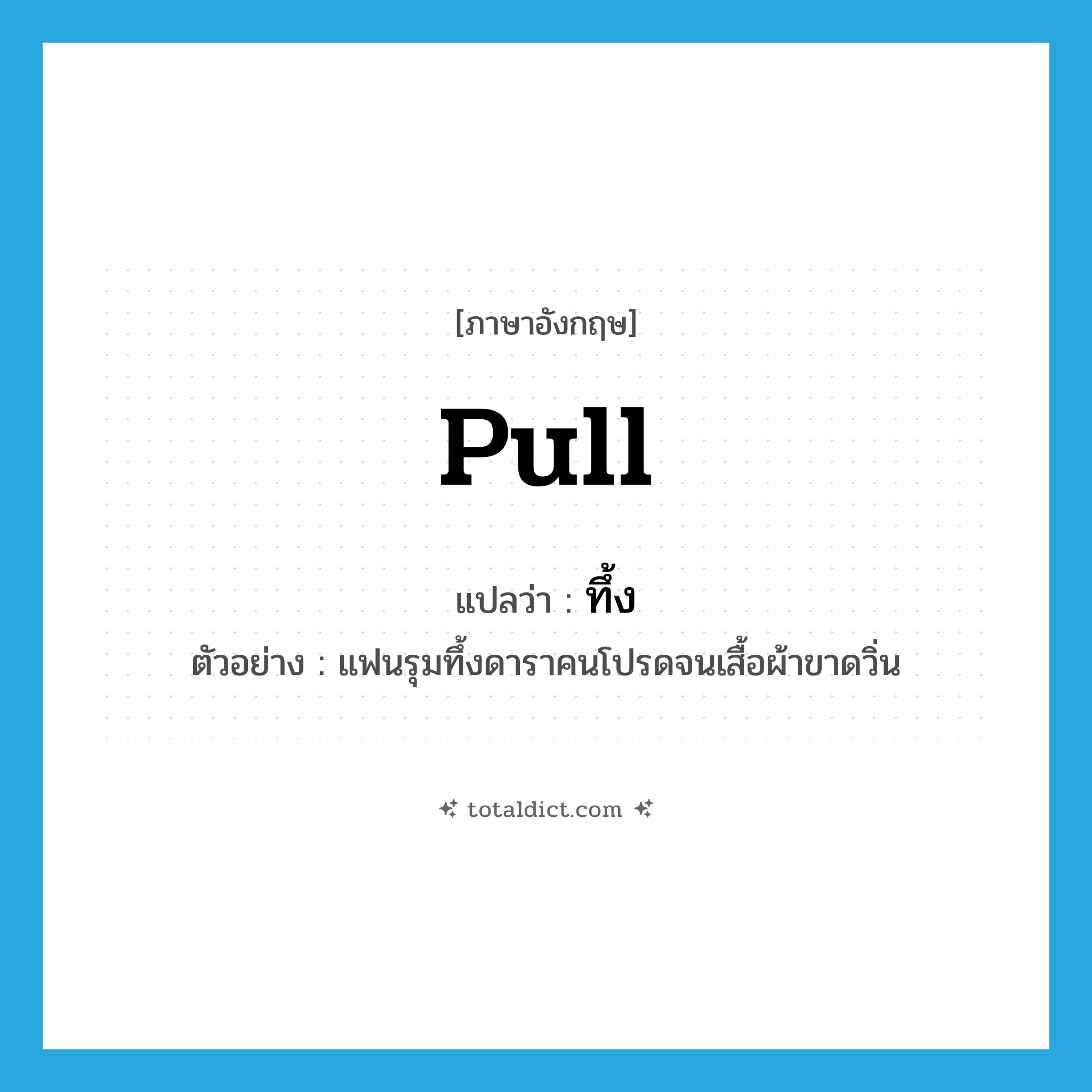 pull แปลว่า?, คำศัพท์ภาษาอังกฤษ pull แปลว่า ทึ้ง ประเภท V ตัวอย่าง แฟนรุมทึ้งดาราคนโปรดจนเสื้อผ้าขาดวิ่น หมวด V