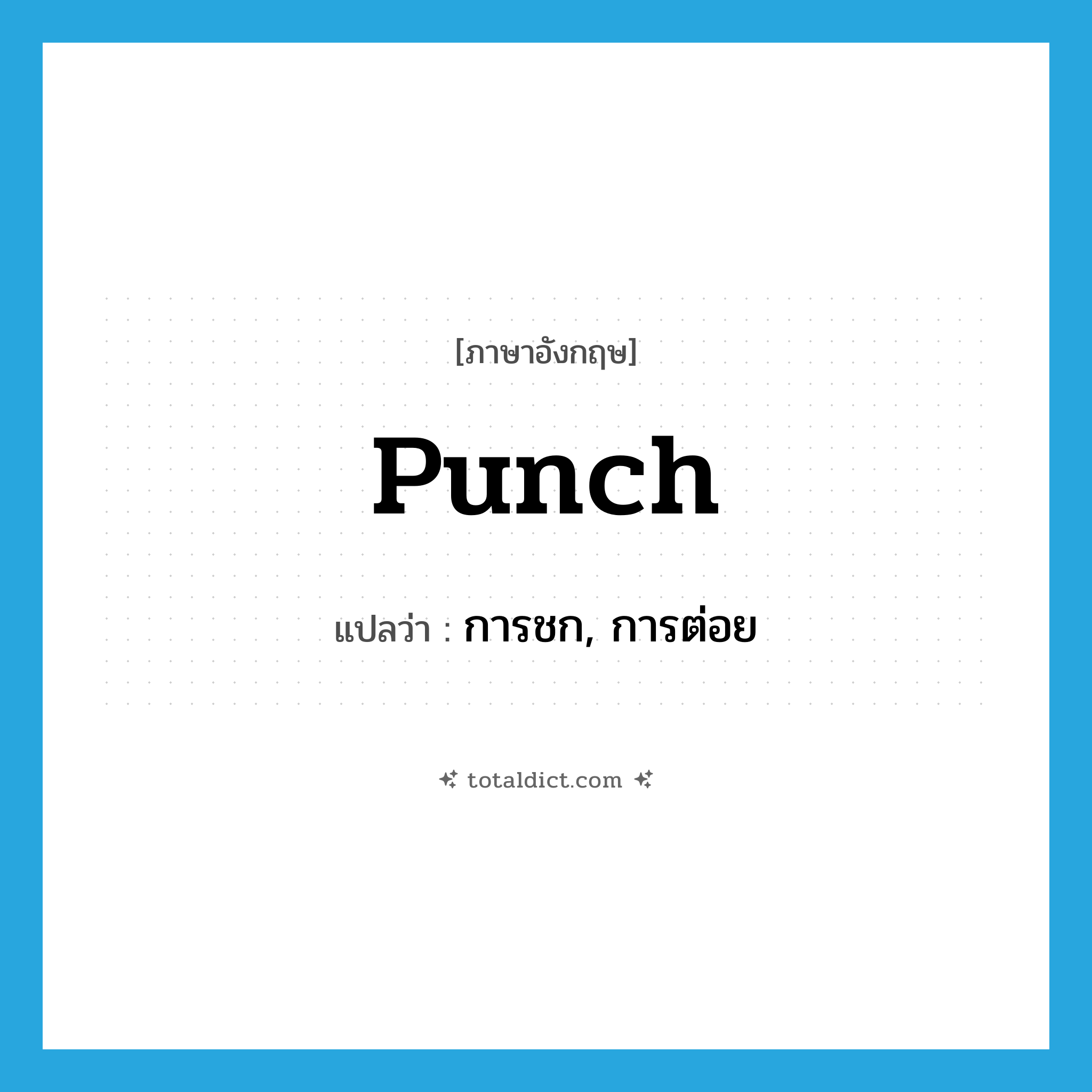 punch แปลว่า?, คำศัพท์ภาษาอังกฤษ punch แปลว่า การชก, การต่อย ประเภท N หมวด N