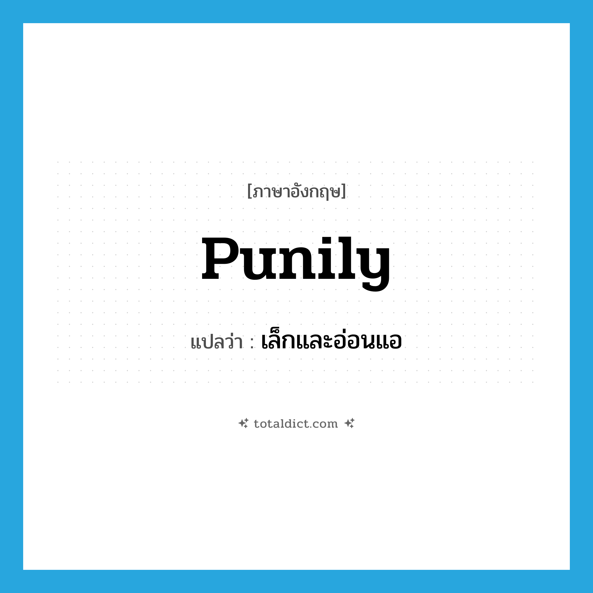 punily แปลว่า?, คำศัพท์ภาษาอังกฤษ punily แปลว่า เล็กและอ่อนแอ ประเภท ADV หมวด ADV