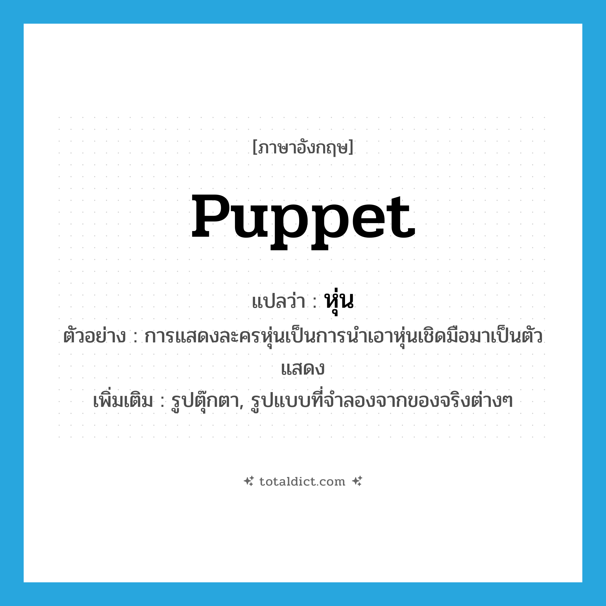 puppet แปลว่า?, คำศัพท์ภาษาอังกฤษ puppet แปลว่า หุ่น ประเภท N ตัวอย่าง การแสดงละครหุ่นเป็นการนำเอาหุ่นเชิดมือมาเป็นตัวแสดง เพิ่มเติม รูปตุ๊กตา, รูปแบบที่จำลองจากของจริงต่างๆ หมวด N