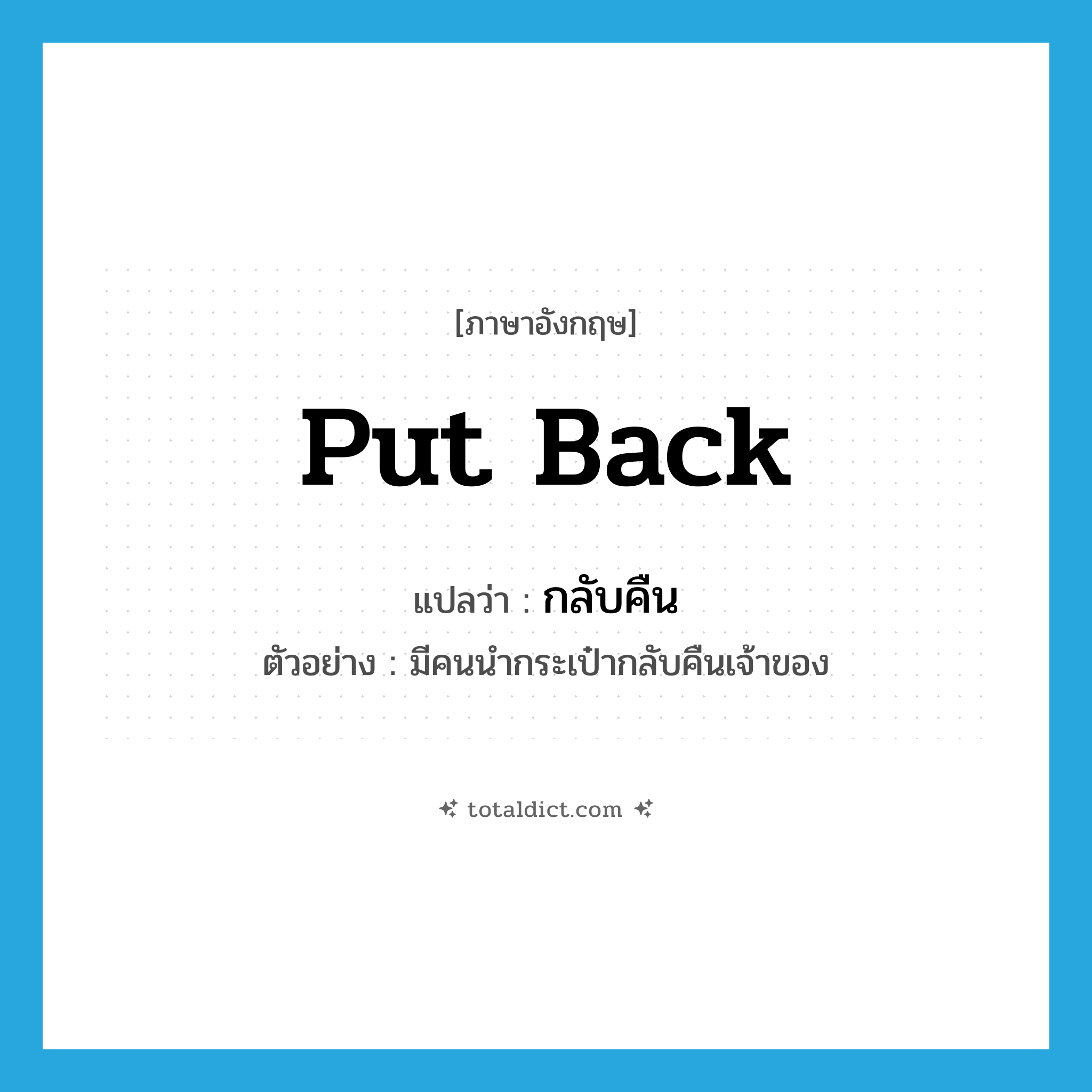 put back แปลว่า?, คำศัพท์ภาษาอังกฤษ put back แปลว่า กลับคืน ประเภท V ตัวอย่าง มีคนนำกระเป๋ากลับคืนเจ้าของ หมวด V