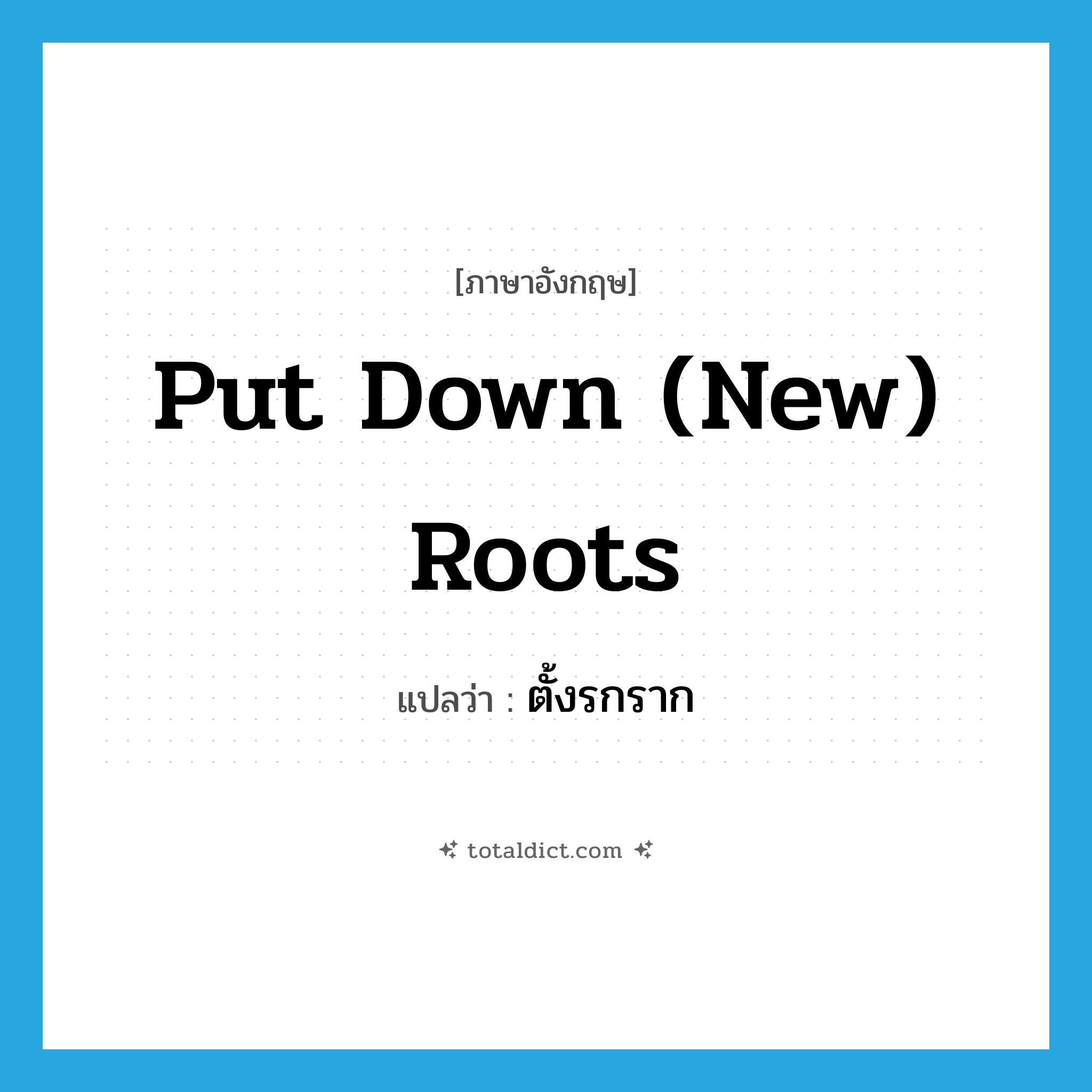 put down (new) roots แปลว่า?, คำศัพท์ภาษาอังกฤษ put down (new) roots แปลว่า ตั้งรกราก ประเภท IDM หมวด IDM