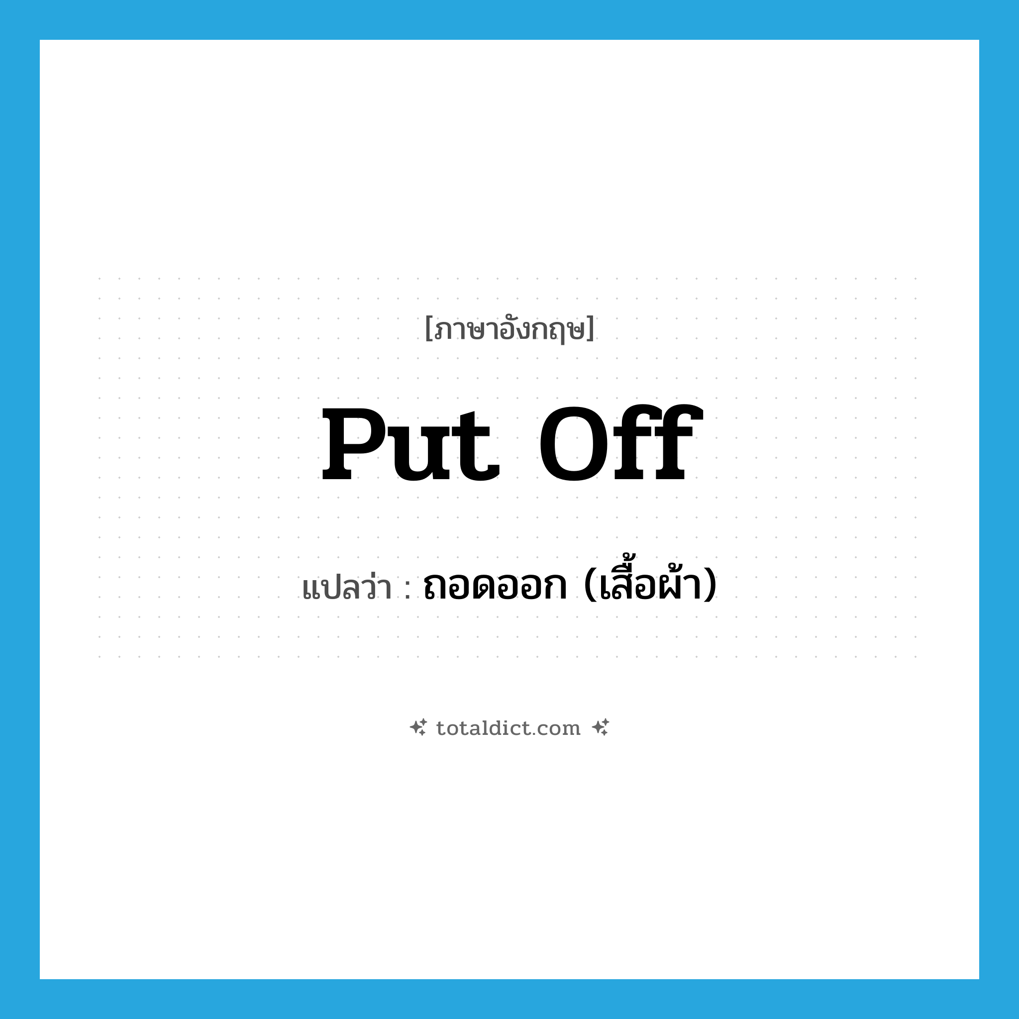 put off แปลว่า?, คำศัพท์ภาษาอังกฤษ put off แปลว่า ถอดออก (เสื้อผ้า) ประเภท PHRV หมวด PHRV