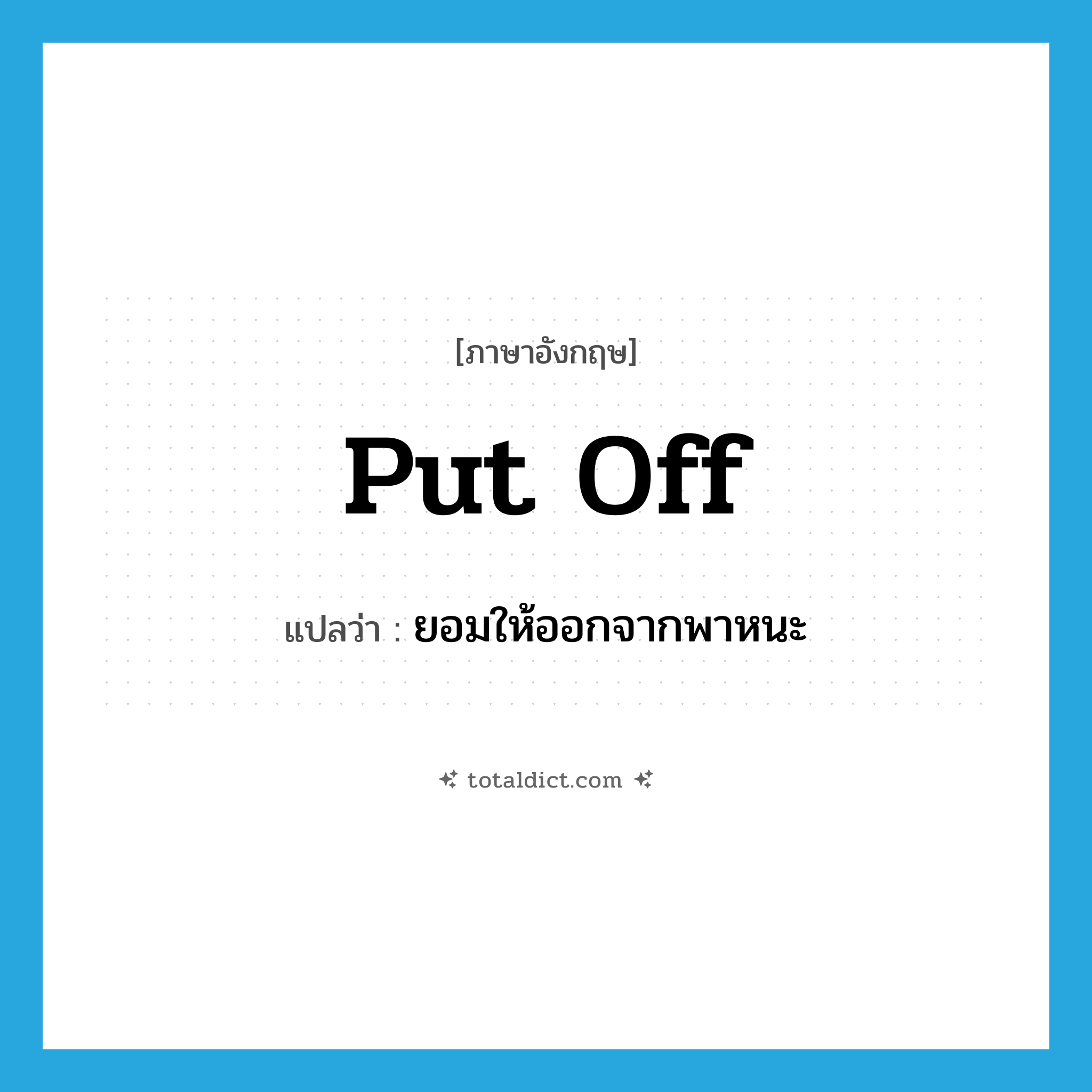 put off แปลว่า?, คำศัพท์ภาษาอังกฤษ put off แปลว่า ยอมให้ออกจากพาหนะ ประเภท PHRV หมวด PHRV