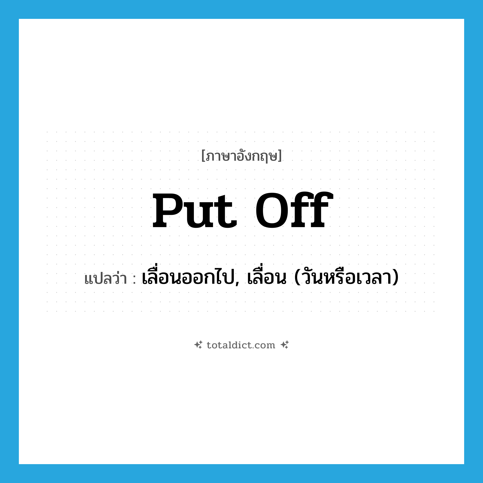 put off แปลว่า?, คำศัพท์ภาษาอังกฤษ put off แปลว่า เลื่อนออกไป, เลื่อน (วันหรือเวลา) ประเภท PHRV หมวด PHRV