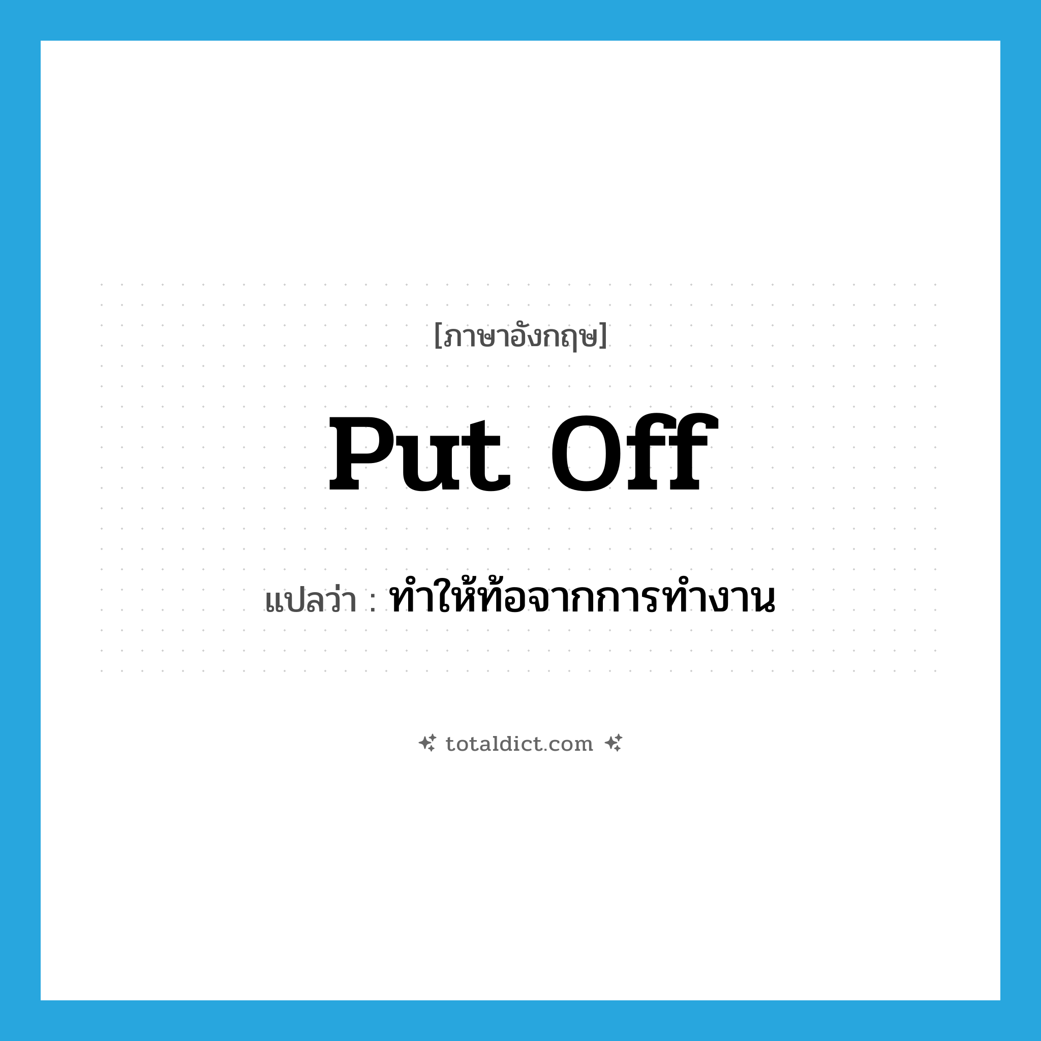 put off แปลว่า?, คำศัพท์ภาษาอังกฤษ put off แปลว่า ทำให้ท้อจากการทำงาน ประเภท PHRV หมวด PHRV