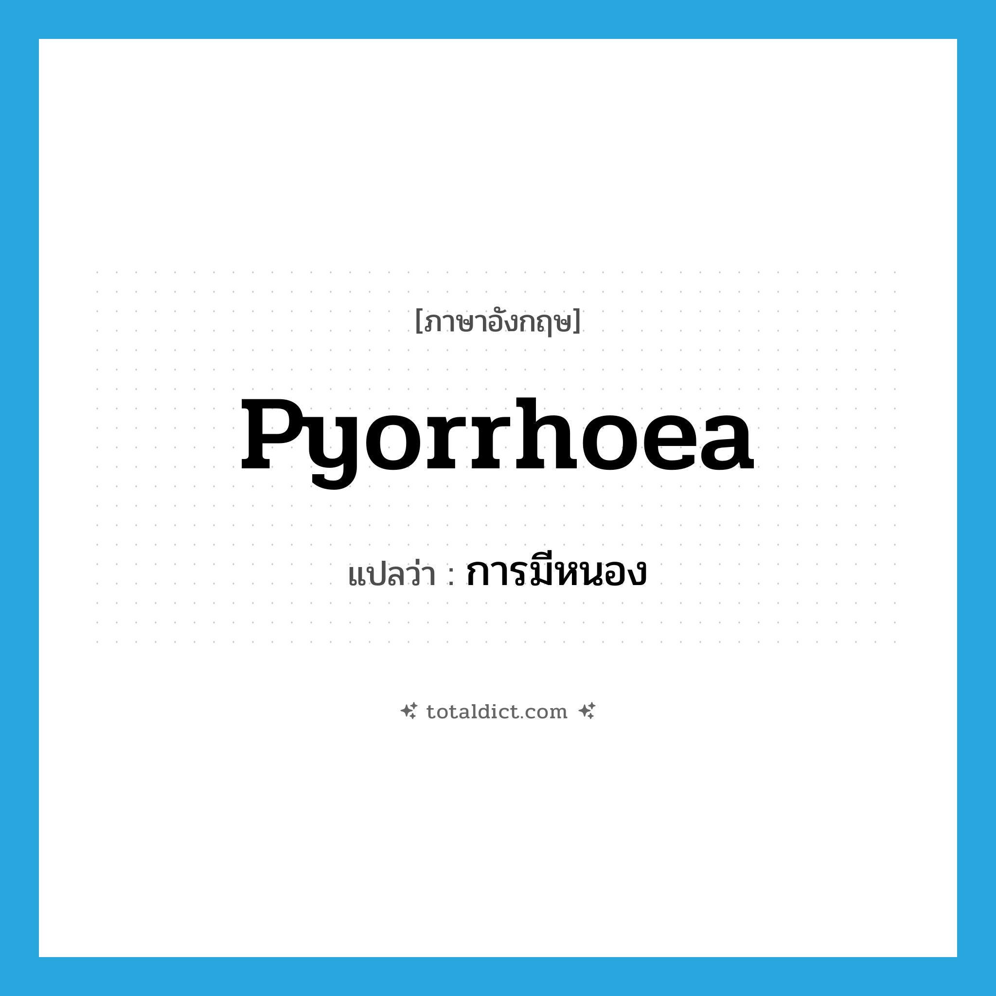 pyorrhoea แปลว่า?, คำศัพท์ภาษาอังกฤษ pyorrhoea แปลว่า การมีหนอง ประเภท N หมวด N