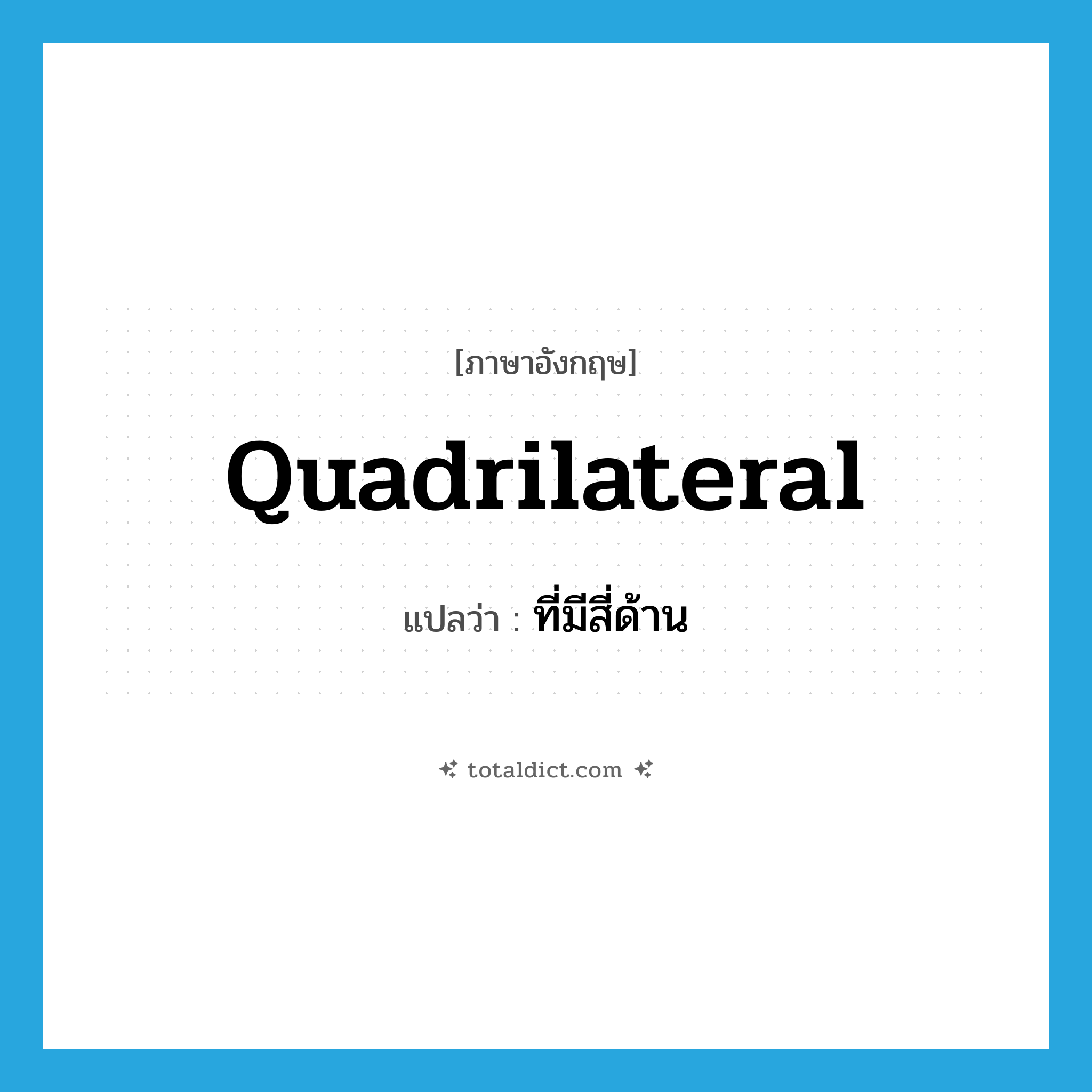 quadrilateral แปลว่า?, คำศัพท์ภาษาอังกฤษ quadrilateral แปลว่า ที่มีสี่ด้าน ประเภท ADJ หมวด ADJ