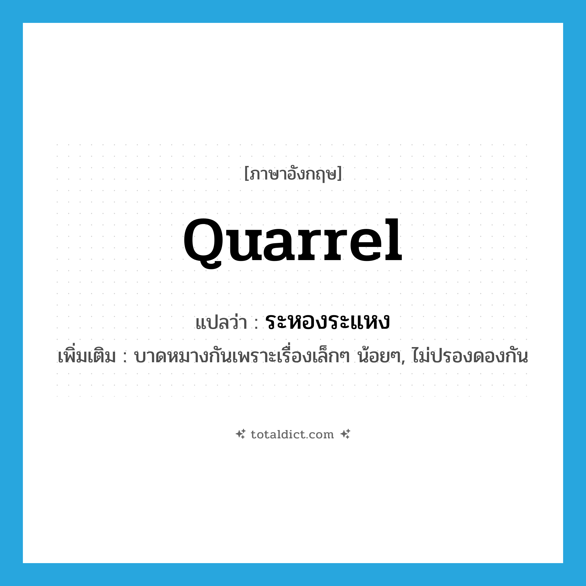 quarrel แปลว่า?, คำศัพท์ภาษาอังกฤษ quarrel แปลว่า ระหองระแหง ประเภท V เพิ่มเติม บาดหมางกันเพราะเรื่องเล็กๆ น้อยๆ, ไม่ปรองดองกัน หมวด V