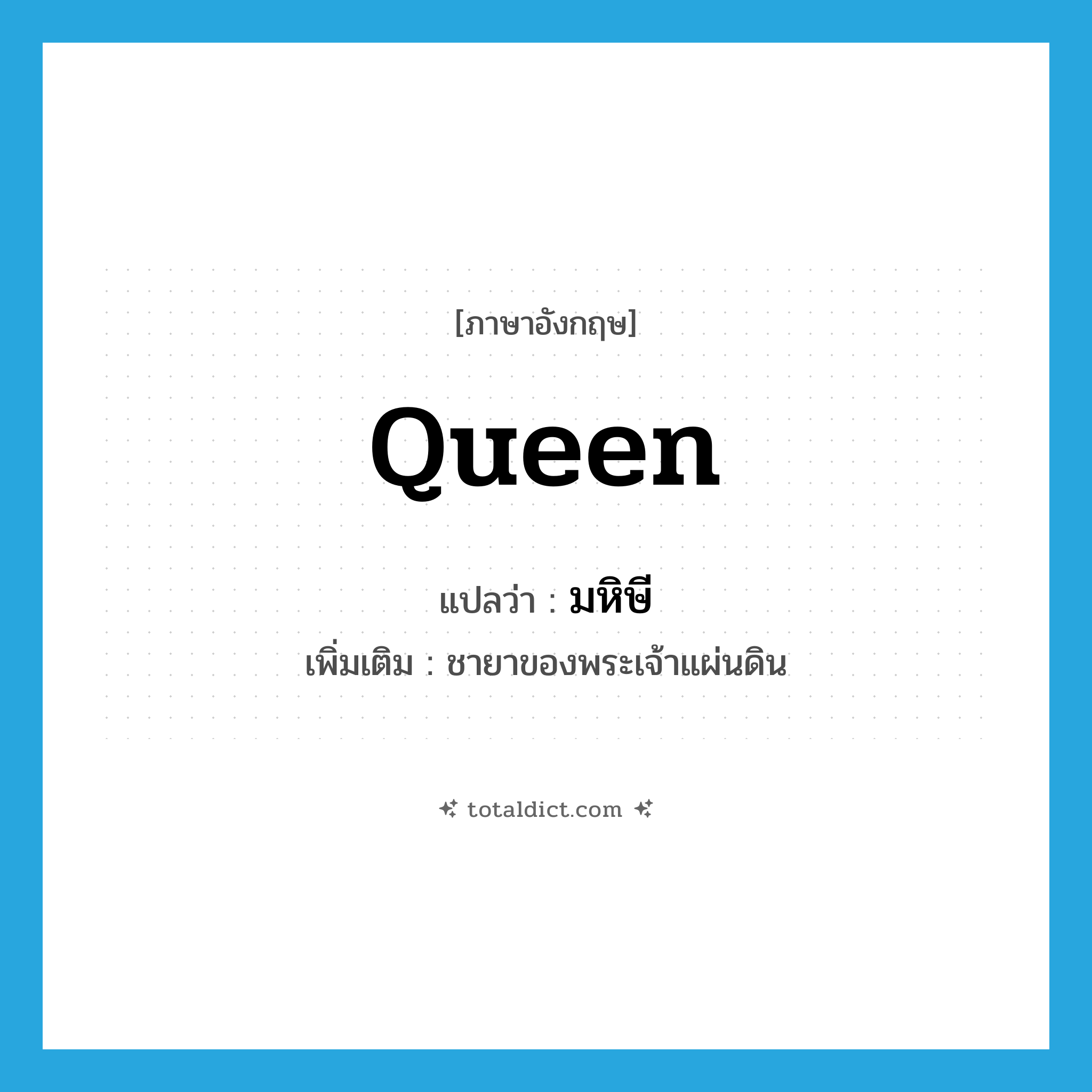 queen แปลว่า?, คำศัพท์ภาษาอังกฤษ queen แปลว่า มหิษี ประเภท N เพิ่มเติม ชายาของพระเจ้าแผ่นดิน หมวด N