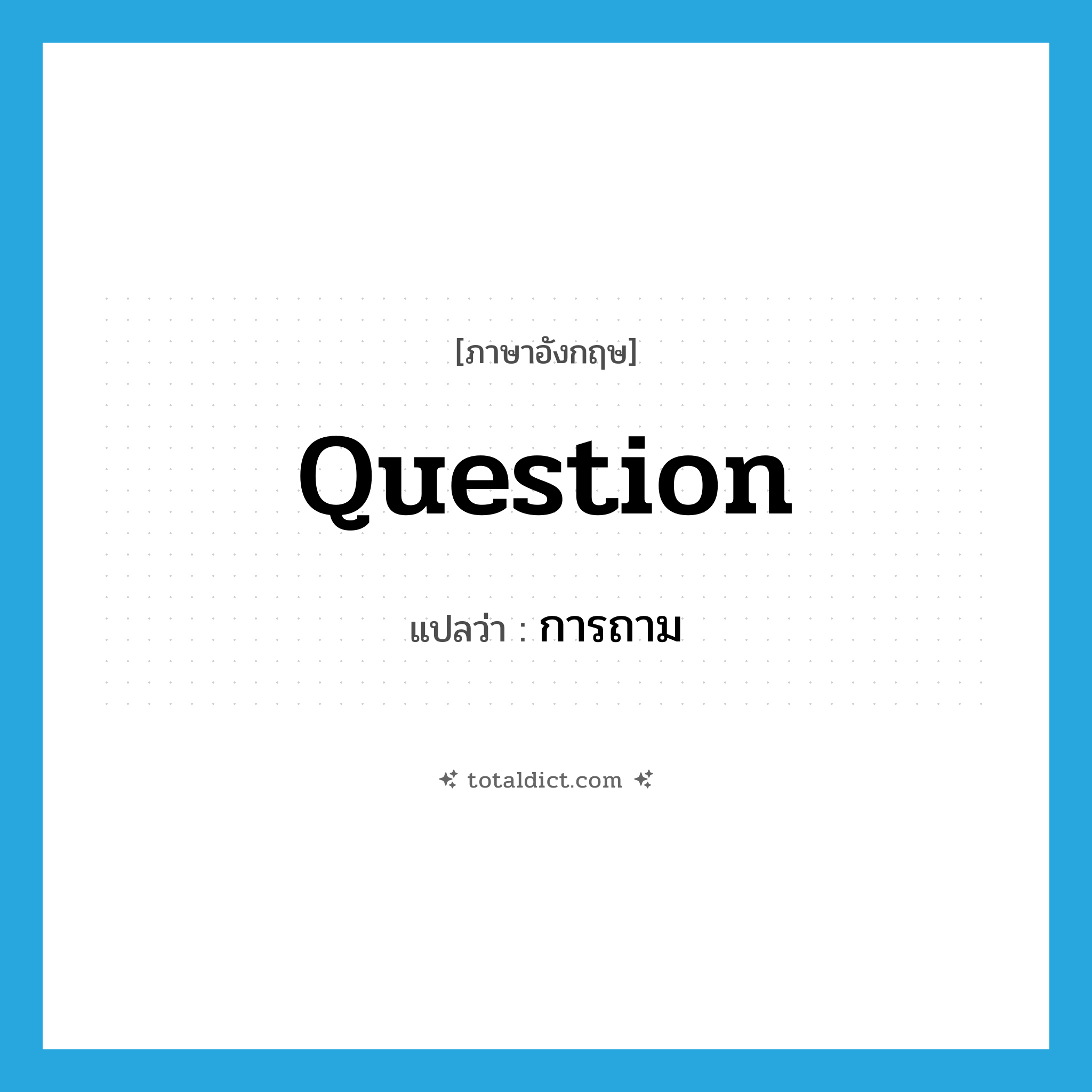 question แปลว่า?, คำศัพท์ภาษาอังกฤษ question แปลว่า การถาม ประเภท N หมวด N