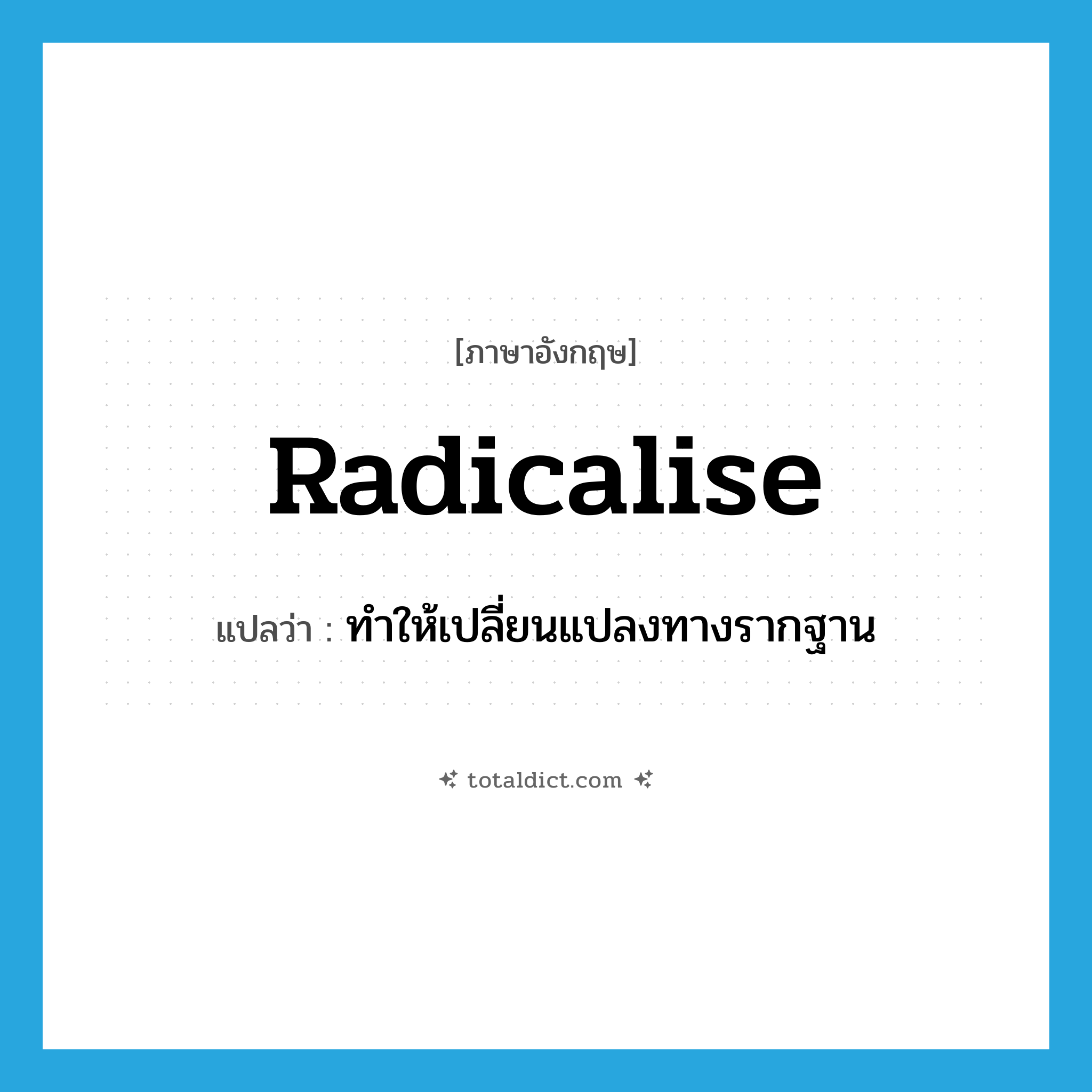 radicalise แปลว่า?, คำศัพท์ภาษาอังกฤษ radicalise แปลว่า ทำให้เปลี่ยนแปลงทางรากฐาน ประเภท VT หมวด VT