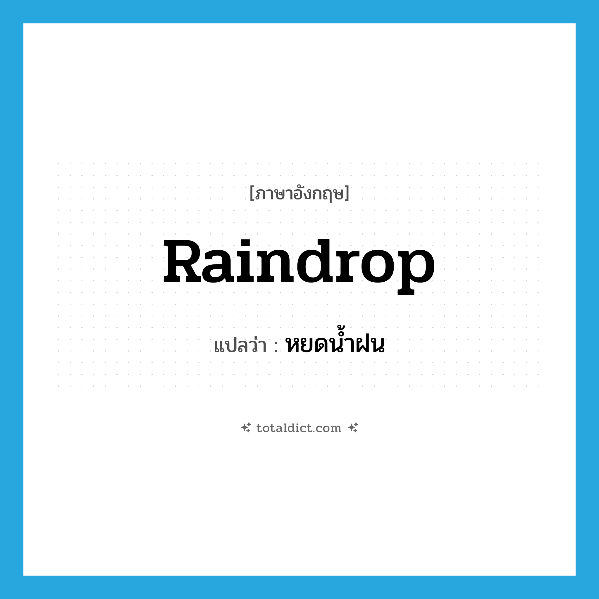 raindrop แปลว่า?, คำศัพท์ภาษาอังกฤษ raindrop แปลว่า หยดน้ำฝน ประเภท N หมวด N