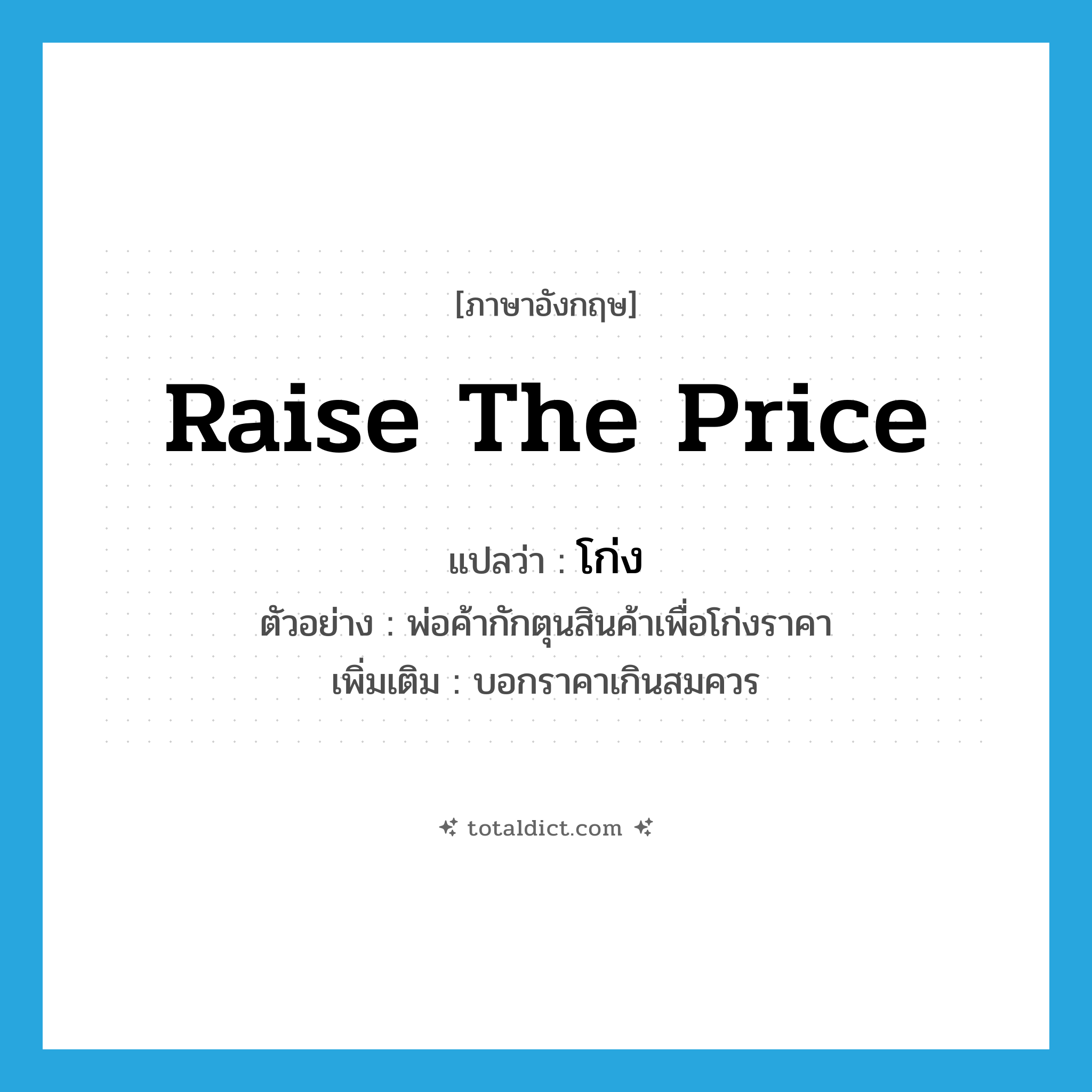 raise the price แปลว่า?, คำศัพท์ภาษาอังกฤษ raise the price แปลว่า โก่ง ประเภท V ตัวอย่าง พ่อค้ากักตุนสินค้าเพื่อโก่งราคา เพิ่มเติม บอกราคาเกินสมควร หมวด V