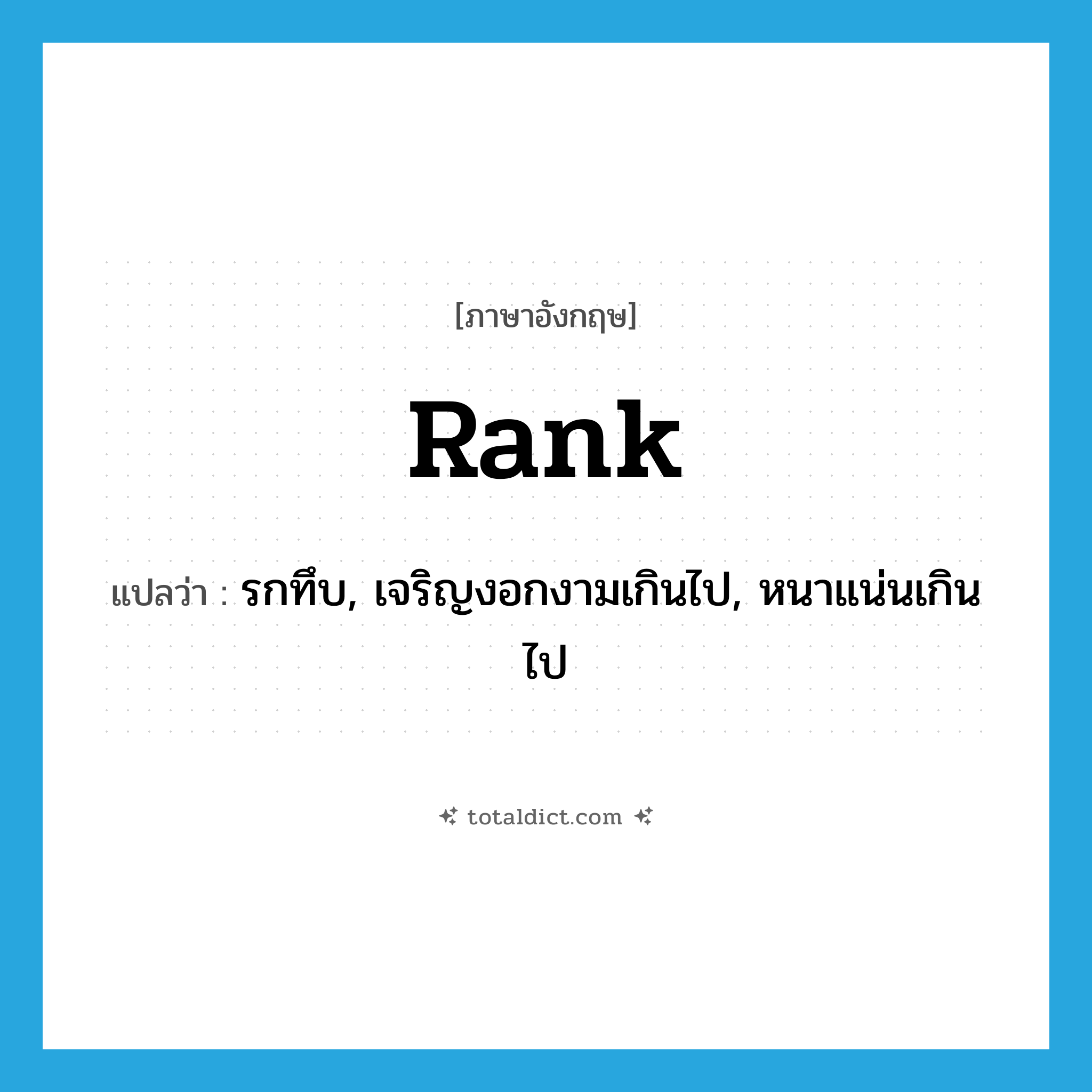 rank แปลว่า?, คำศัพท์ภาษาอังกฤษ rank แปลว่า รกทึบ, เจริญงอกงามเกินไป, หนาแน่นเกินไป ประเภท ADJ หมวด ADJ