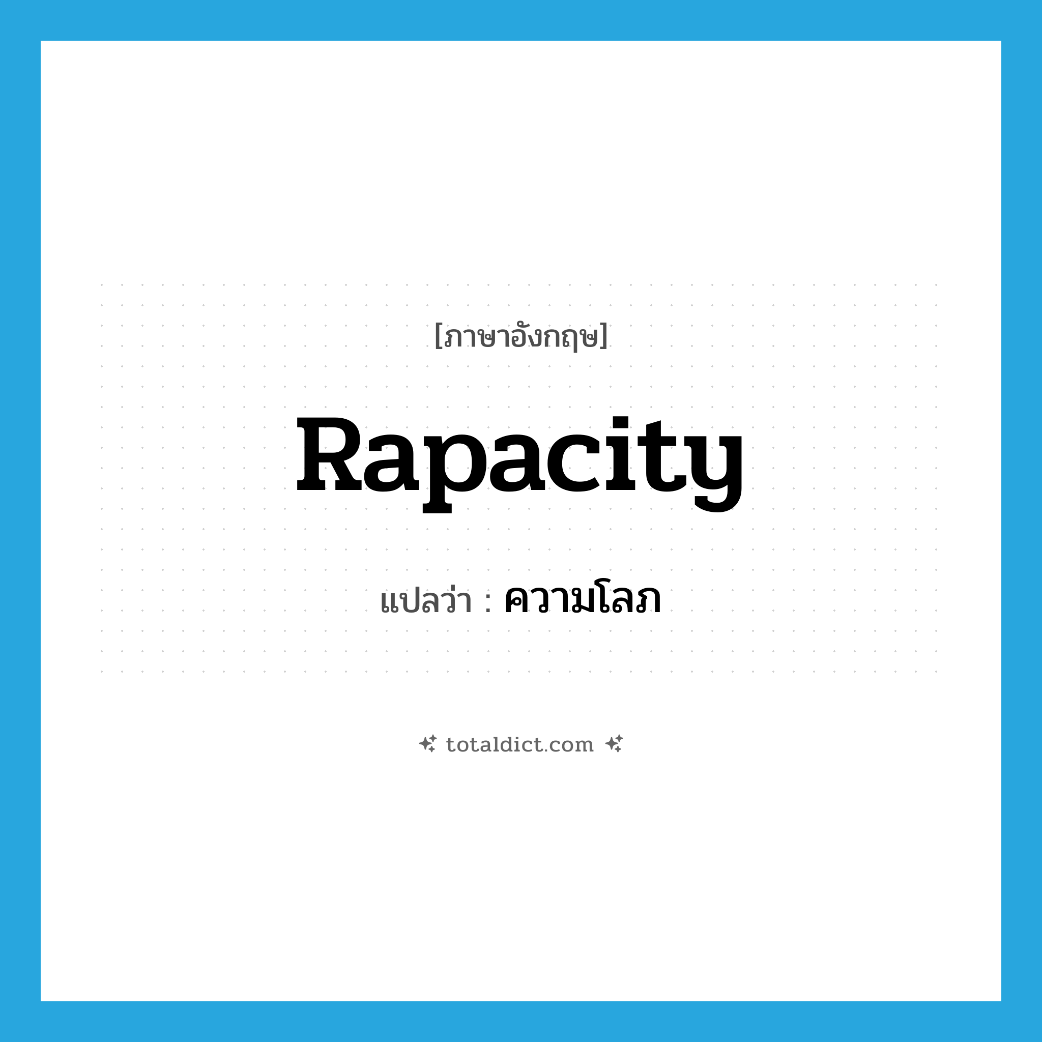 rapacity แปลว่า?, คำศัพท์ภาษาอังกฤษ rapacity แปลว่า ความโลภ ประเภท N หมวด N