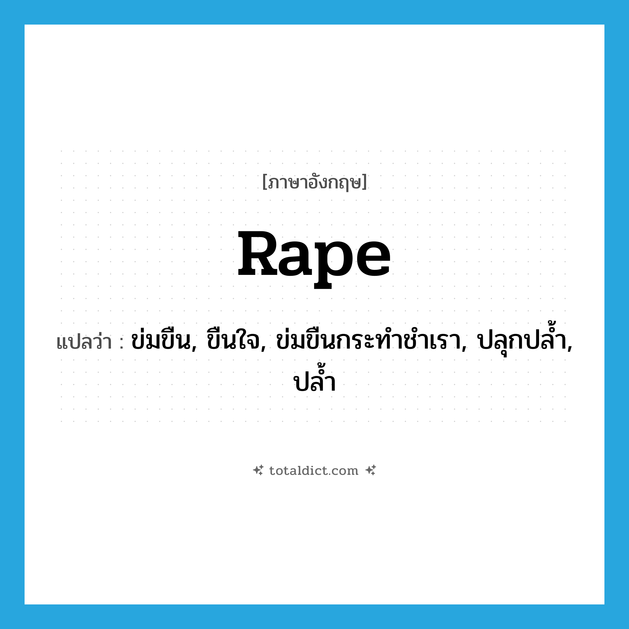 rape แปลว่า?, คำศัพท์ภาษาอังกฤษ rape แปลว่า ข่มขืน, ขืนใจ, ข่มขืนกระทำชำเรา, ปลุกปล้ำ, ปล้ำ ประเภท VT หมวด VT