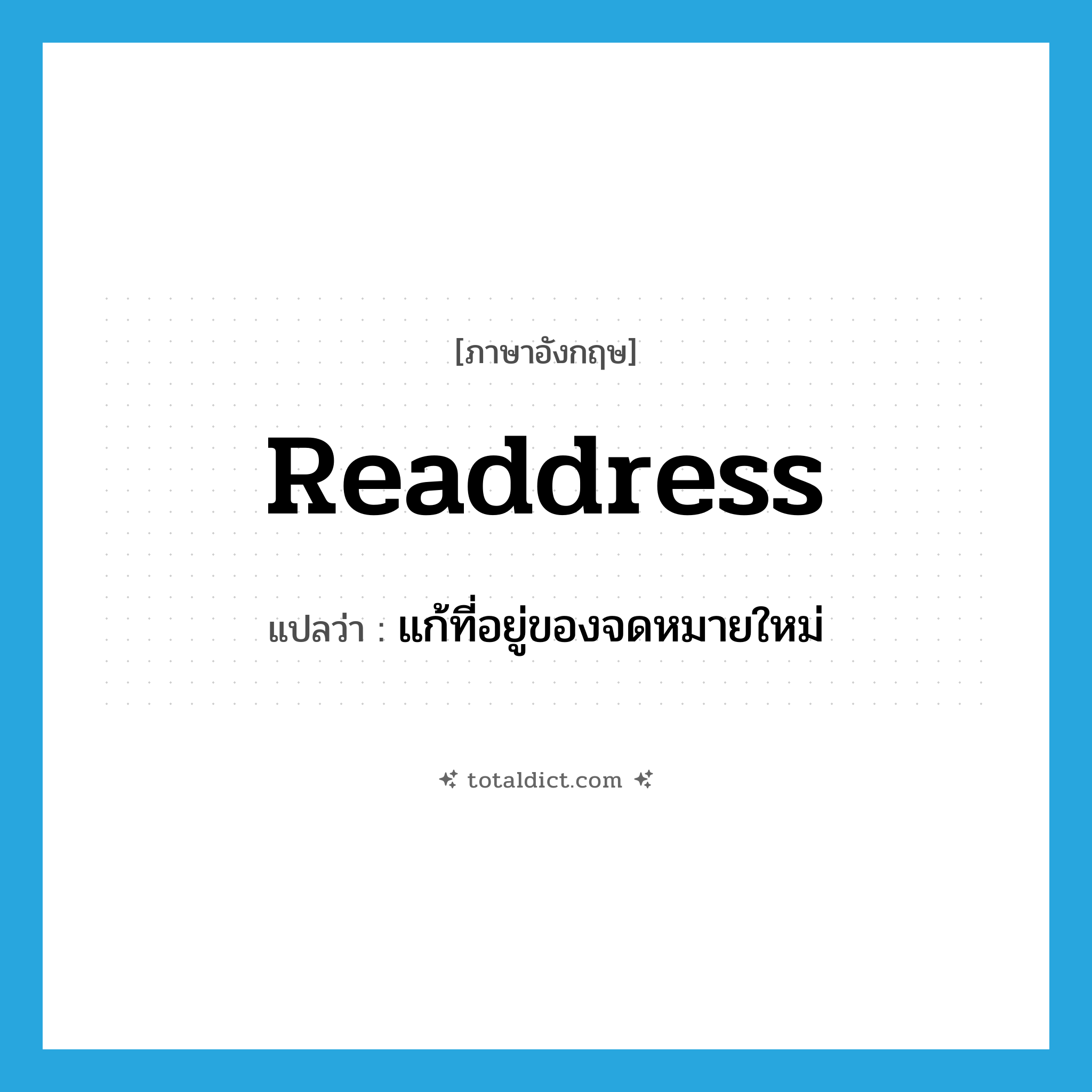 readdress แปลว่า?, คำศัพท์ภาษาอังกฤษ readdress แปลว่า แก้ที่อยู่ของจดหมายใหม่ ประเภท VT หมวด VT