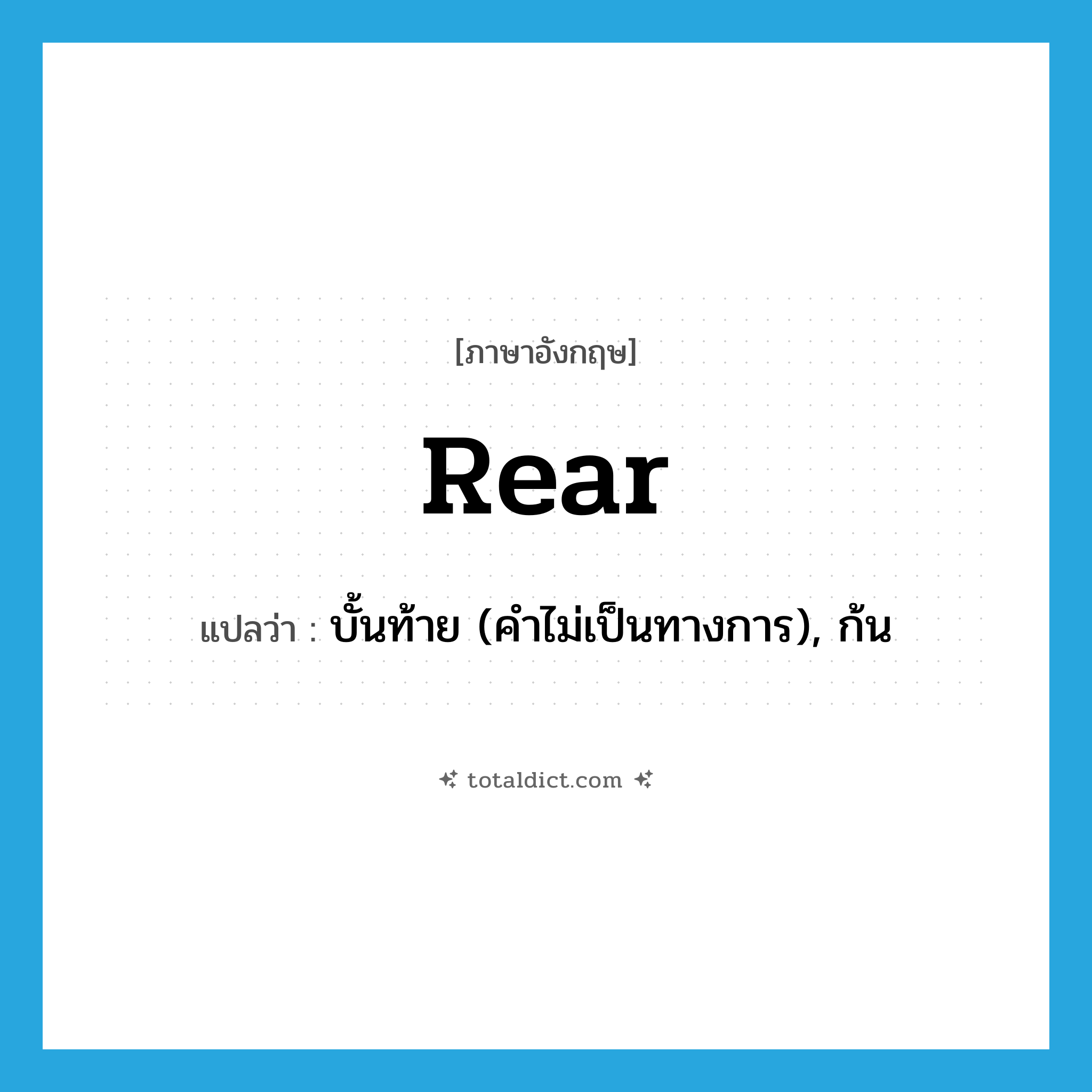 rear แปลว่า?, คำศัพท์ภาษาอังกฤษ rear แปลว่า บั้นท้าย (คำไม่เป็นทางการ), ก้น ประเภท N หมวด N