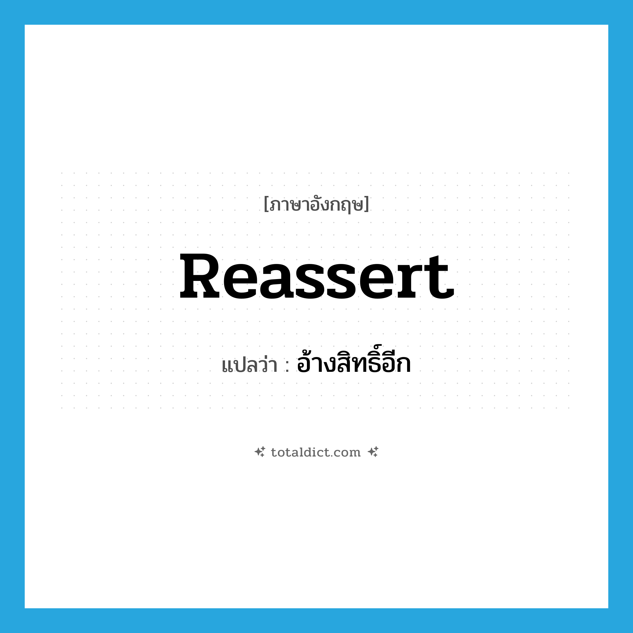 reassert แปลว่า?, คำศัพท์ภาษาอังกฤษ reassert แปลว่า อ้างสิทธิ์อีก ประเภท VT หมวด VT