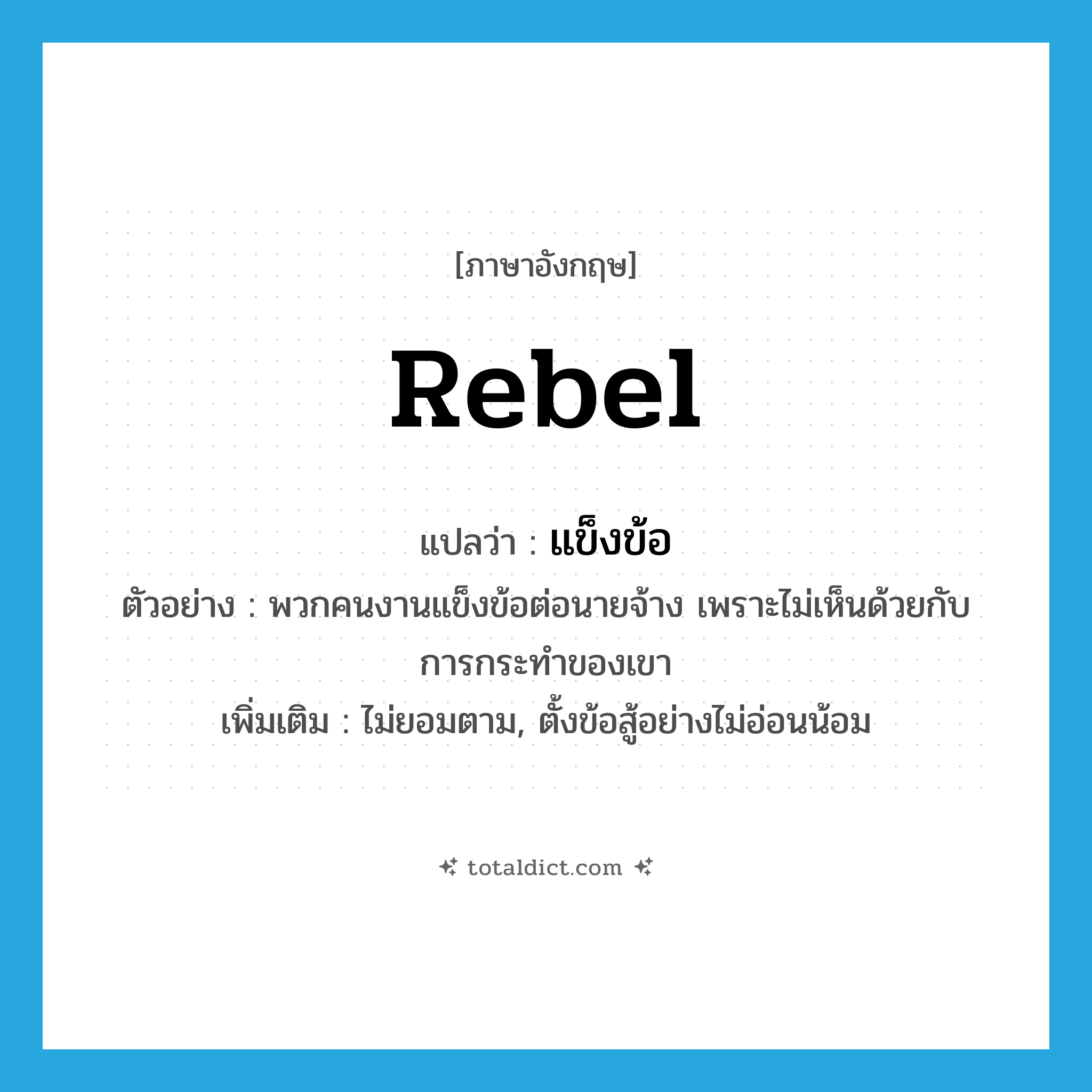 rebel แปลว่า?, คำศัพท์ภาษาอังกฤษ rebel แปลว่า แข็งข้อ ประเภท V ตัวอย่าง พวกคนงานแข็งข้อต่อนายจ้าง เพราะไม่เห็นด้วยกับการกระทำของเขา เพิ่มเติม ไม่ยอมตาม, ตั้งข้อสู้อย่างไม่อ่อนน้อม หมวด V