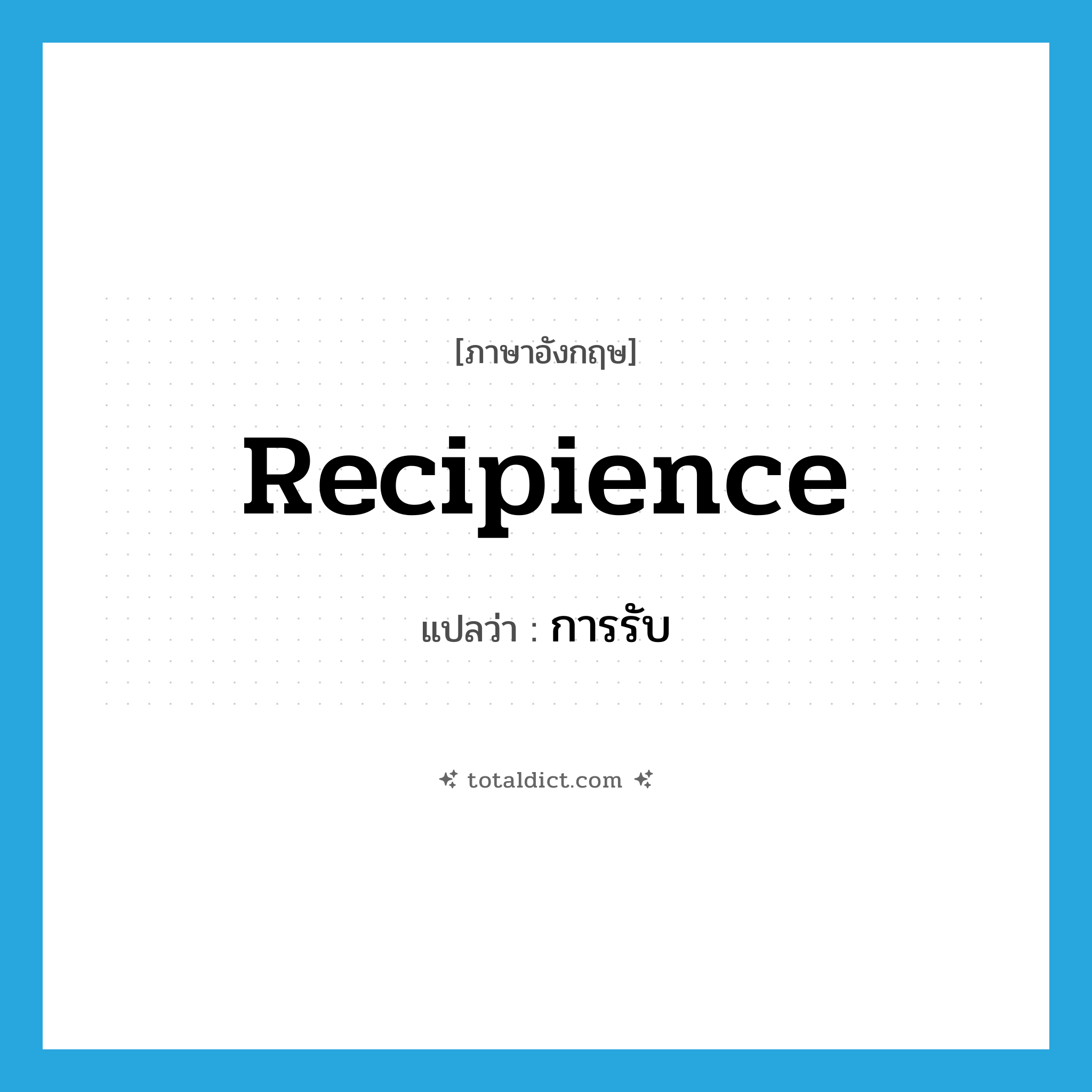 recipience แปลว่า?, คำศัพท์ภาษาอังกฤษ recipience แปลว่า การรับ ประเภท N หมวด N