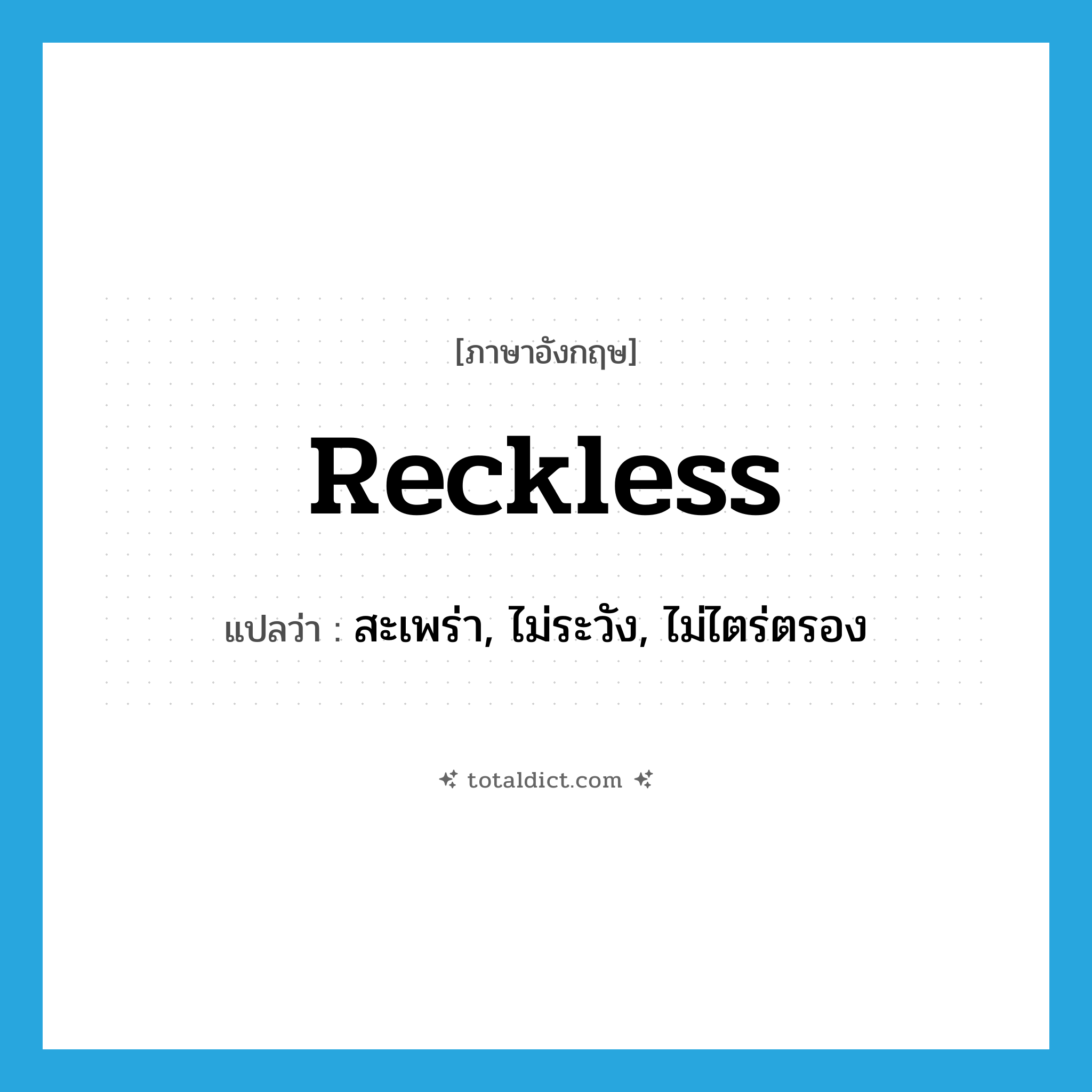 reckless แปลว่า?, คำศัพท์ภาษาอังกฤษ reckless แปลว่า สะเพร่า, ไม่ระวัง, ไม่ไตร่ตรอง ประเภท ADJ หมวด ADJ