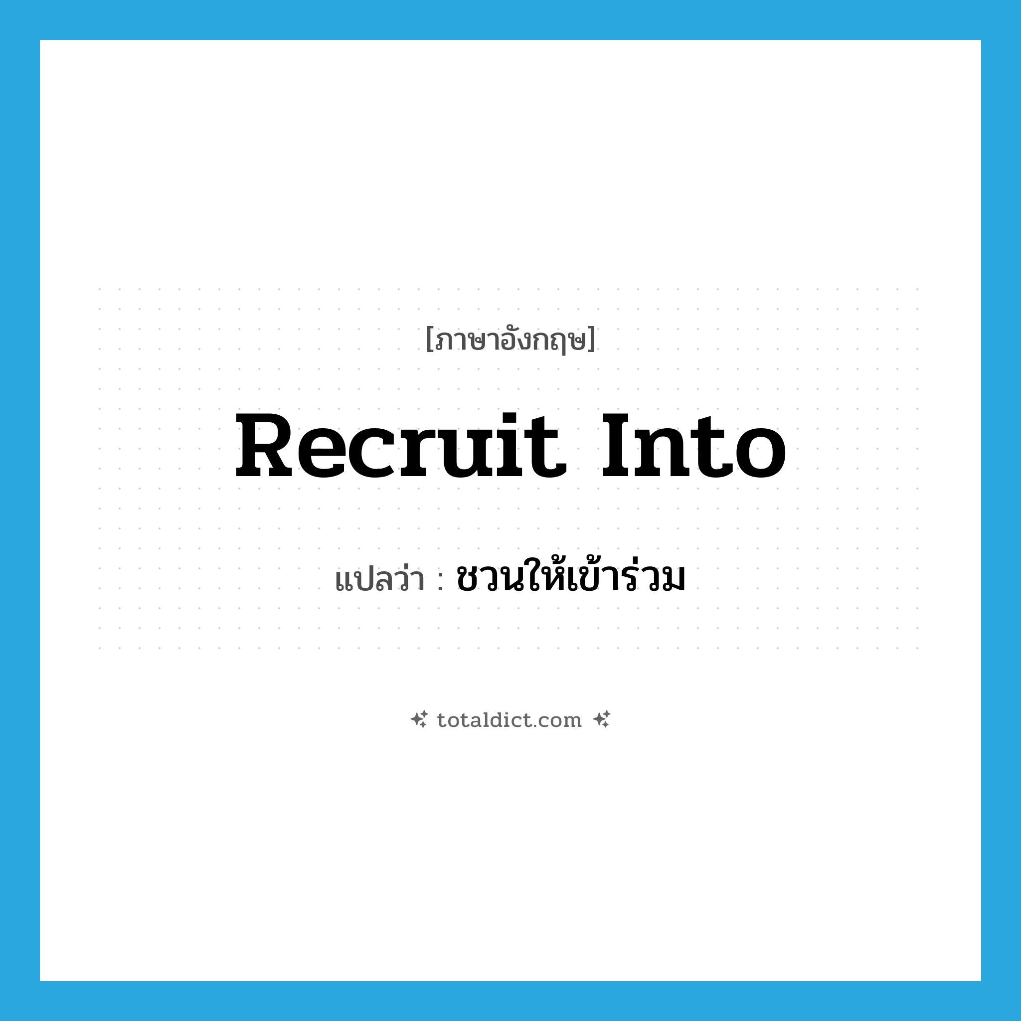 recruit into แปลว่า?, คำศัพท์ภาษาอังกฤษ recruit into แปลว่า ชวนให้เข้าร่วม ประเภท PHRV หมวด PHRV