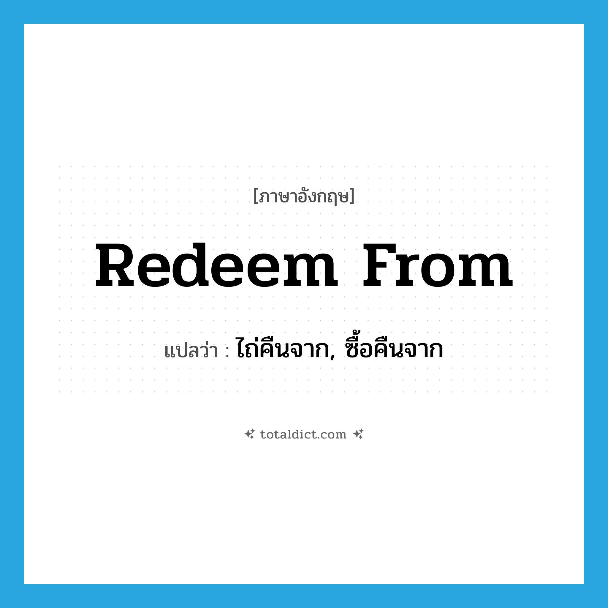 redeem from แปลว่า?, คำศัพท์ภาษาอังกฤษ redeem from แปลว่า ไถ่คืนจาก, ซื้อคืนจาก ประเภท PHRV หมวด PHRV