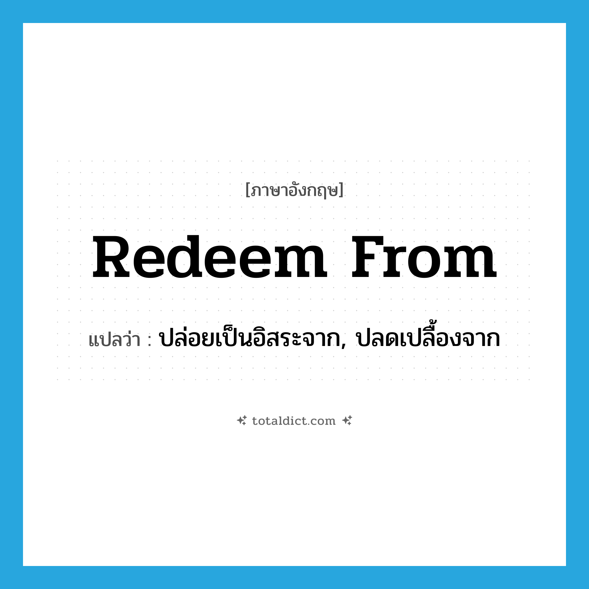 redeem from แปลว่า?, คำศัพท์ภาษาอังกฤษ redeem from แปลว่า ปล่อยเป็นอิสระจาก, ปลดเปลื้องจาก ประเภท PHRV หมวด PHRV