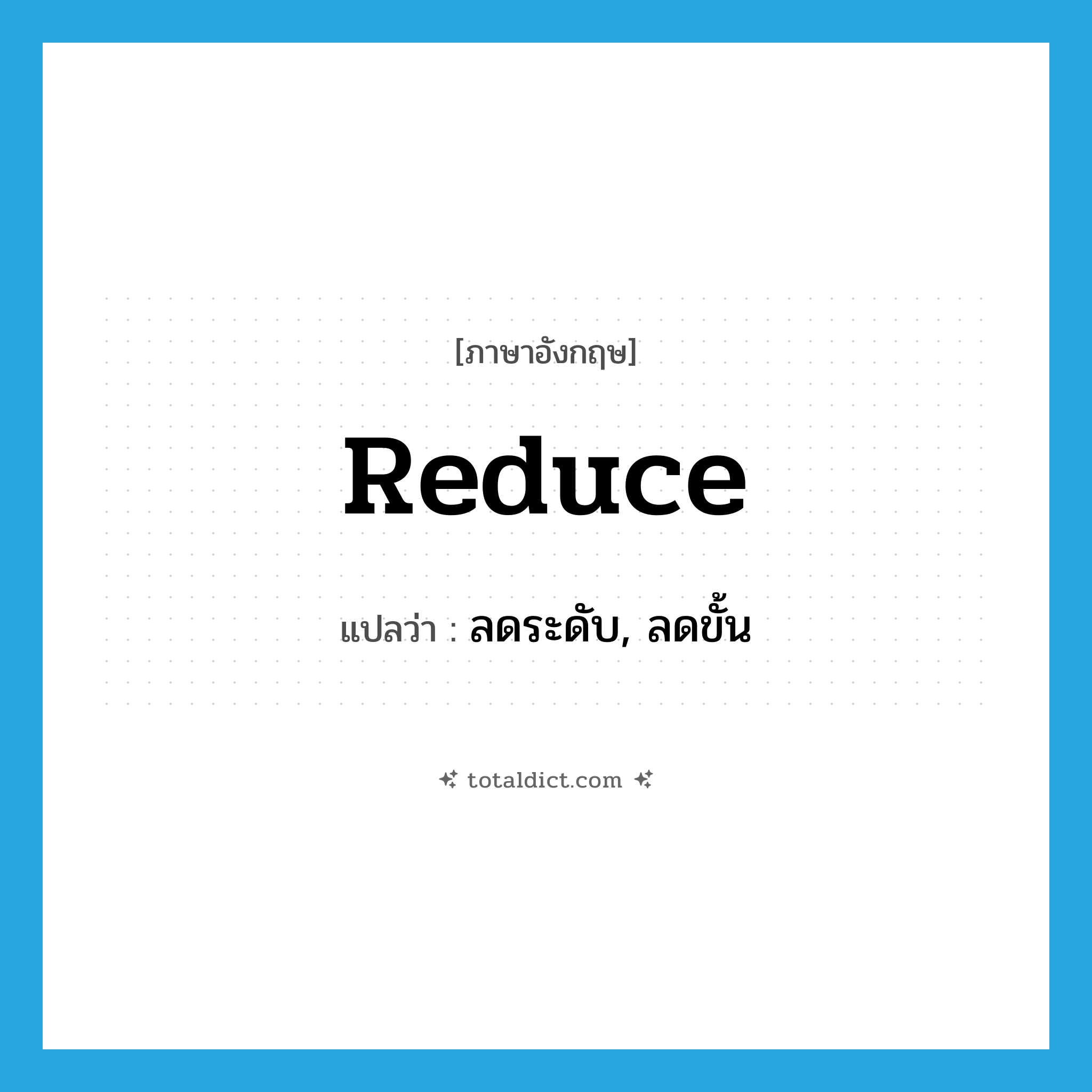 reduce แปลว่า?, คำศัพท์ภาษาอังกฤษ reduce แปลว่า ลดระดับ, ลดขั้น ประเภท VT หมวด VT