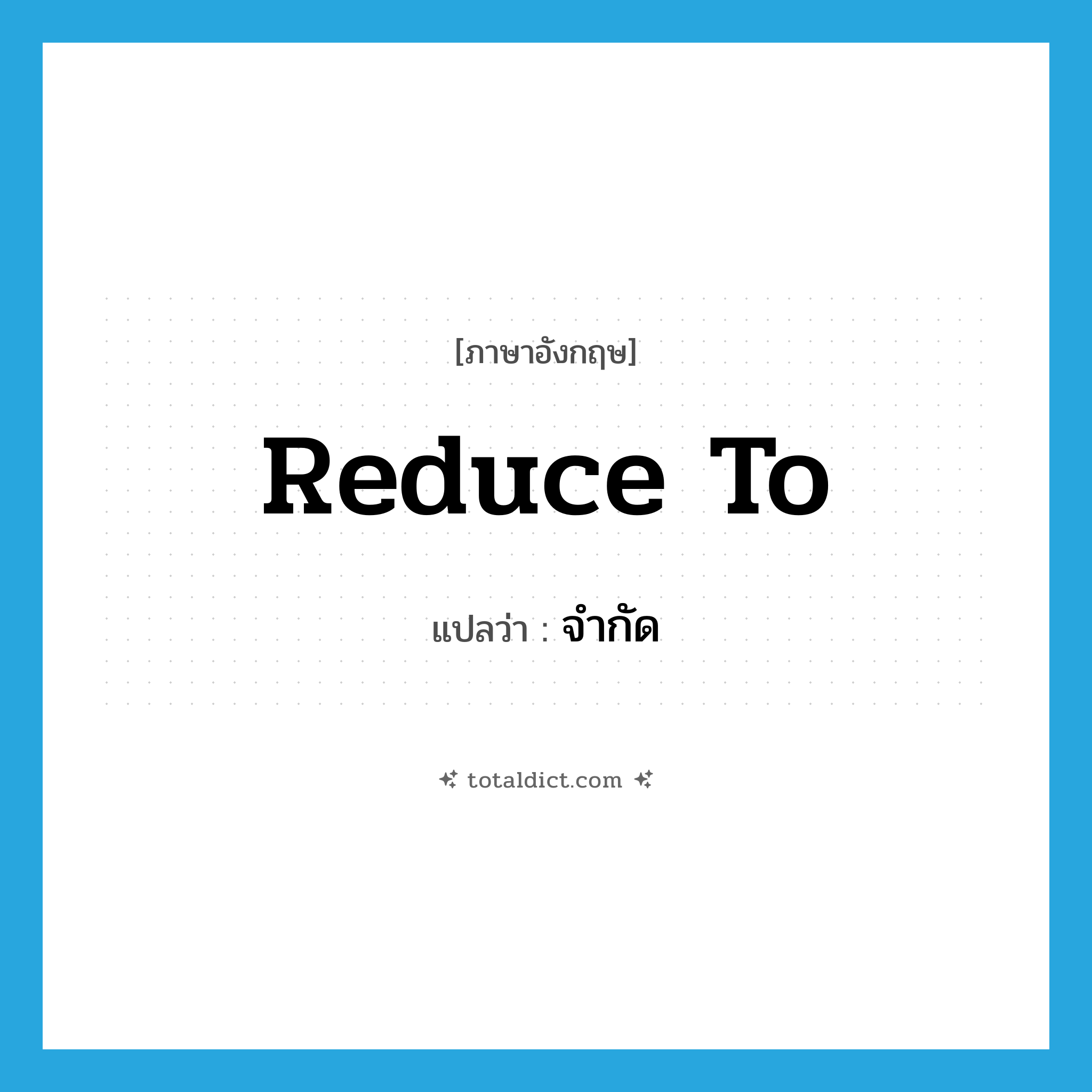 reduce to แปลว่า?, คำศัพท์ภาษาอังกฤษ reduce to แปลว่า จำกัด ประเภท PHRV หมวด PHRV