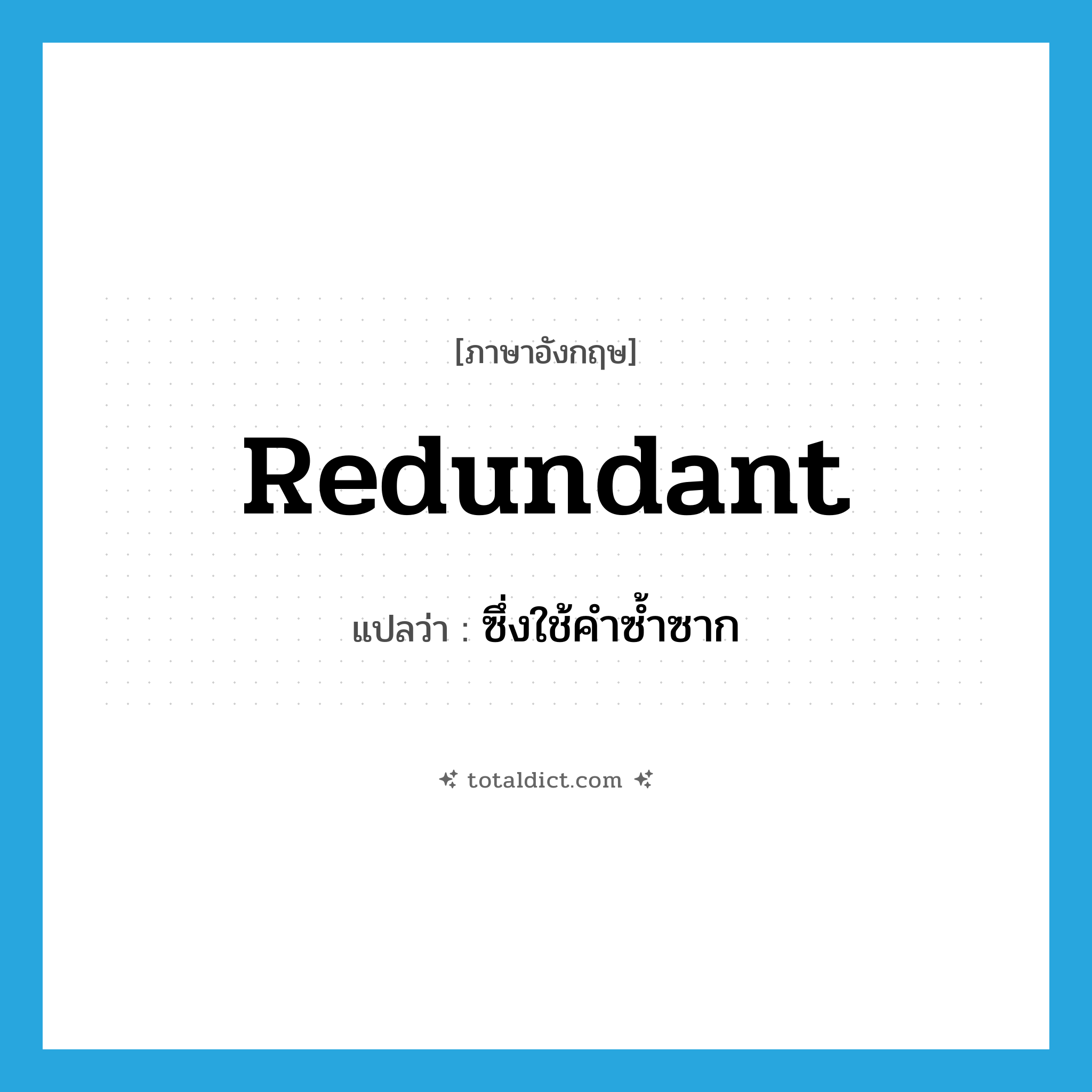 redundant แปลว่า?, คำศัพท์ภาษาอังกฤษ redundant แปลว่า ซึ่งใช้คำซ้ำซาก ประเภท ADJ หมวด ADJ