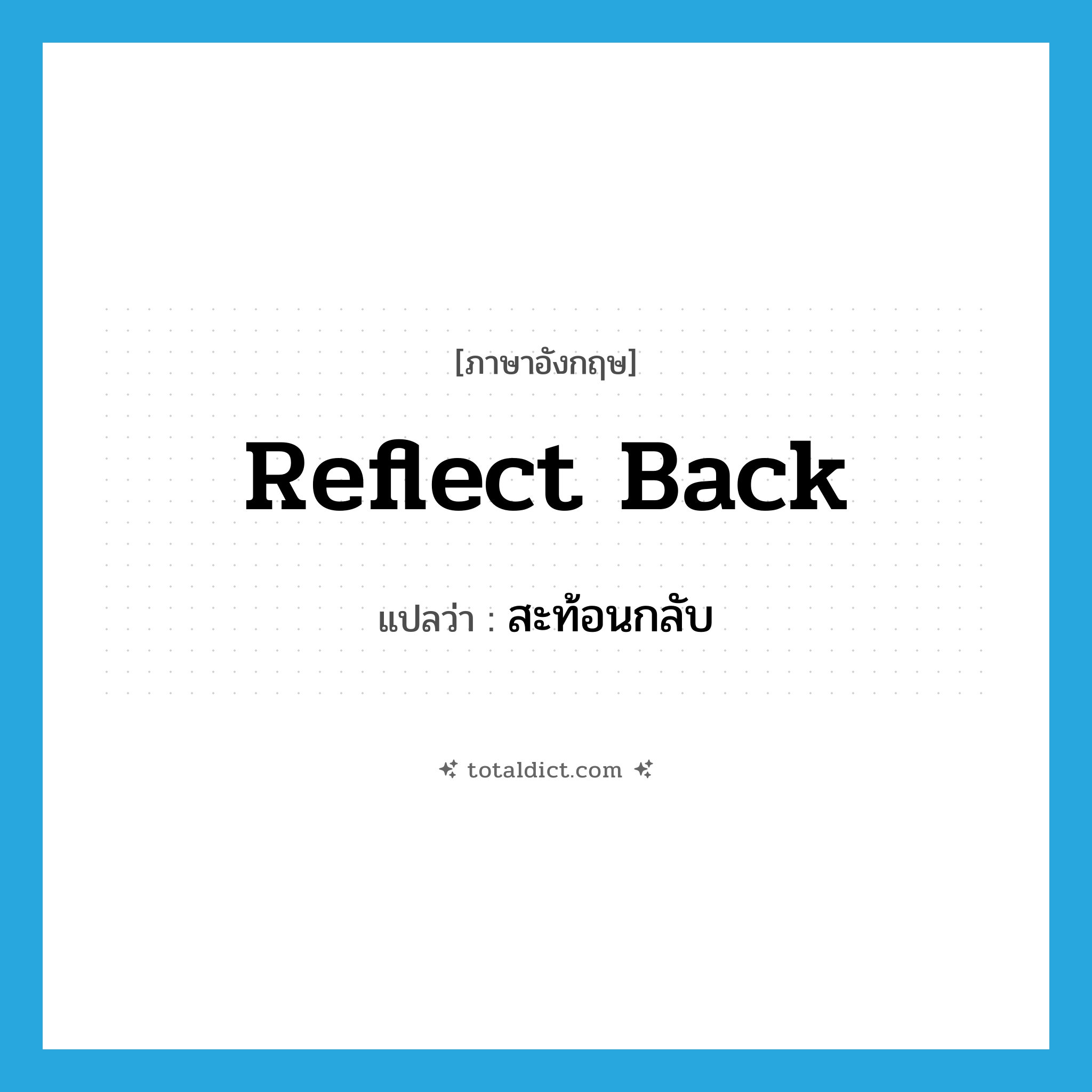 reflect back แปลว่า?, คำศัพท์ภาษาอังกฤษ reflect back แปลว่า สะท้อนกลับ ประเภท PHRV หมวด PHRV