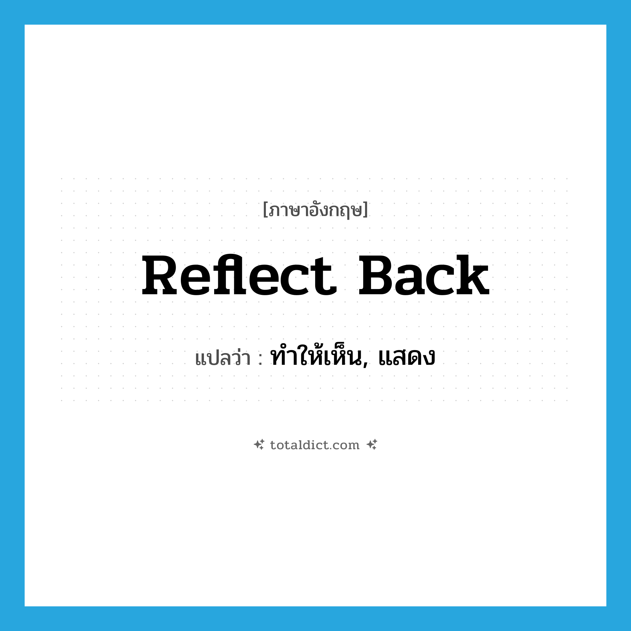 reflect back แปลว่า?, คำศัพท์ภาษาอังกฤษ reflect back แปลว่า ทำให้เห็น, แสดง ประเภท PHRV หมวด PHRV