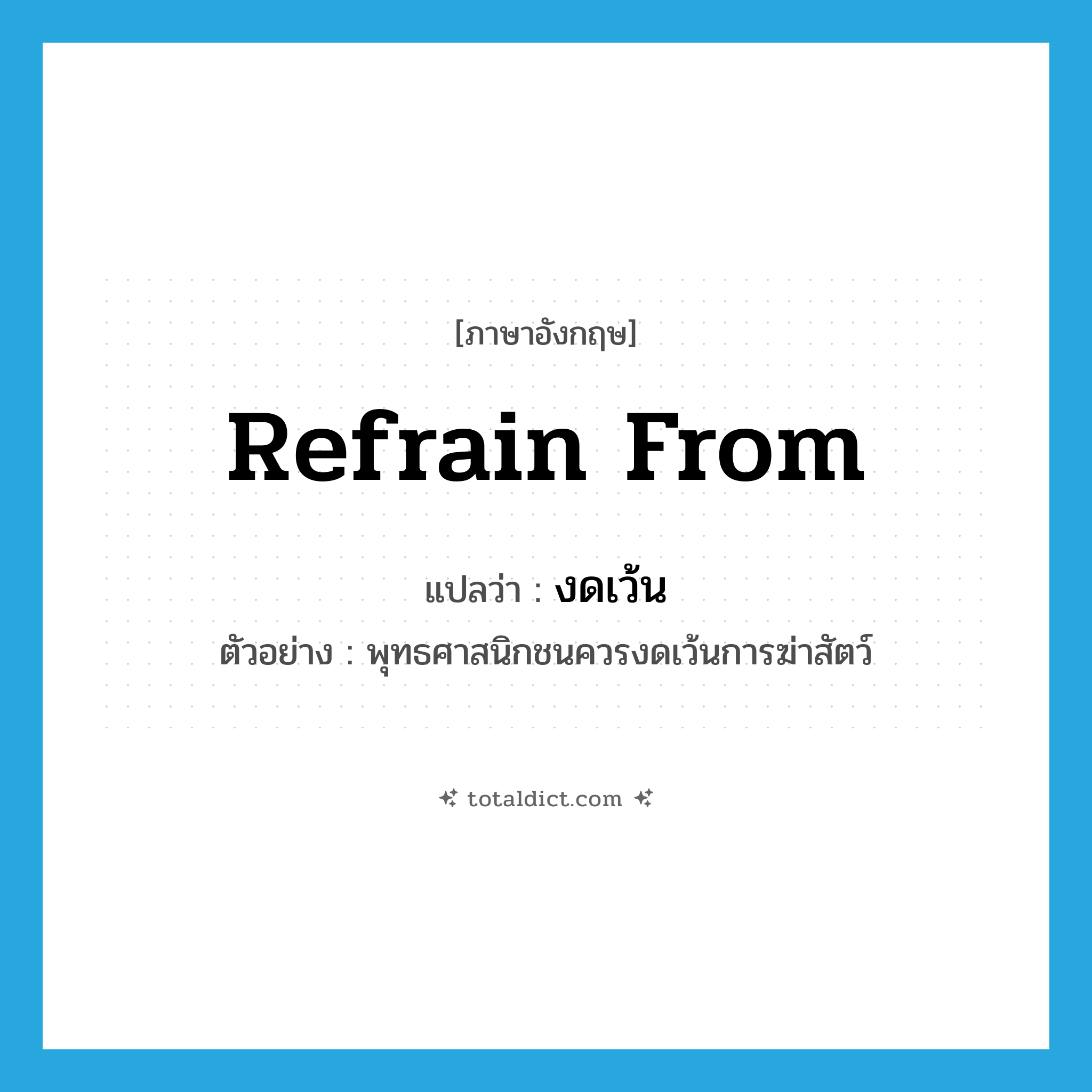 refrain from แปลว่า?, คำศัพท์ภาษาอังกฤษ refrain from แปลว่า งดเว้น ประเภท V ตัวอย่าง พุทธศาสนิกชนควรงดเว้นการฆ่าสัตว์ หมวด V