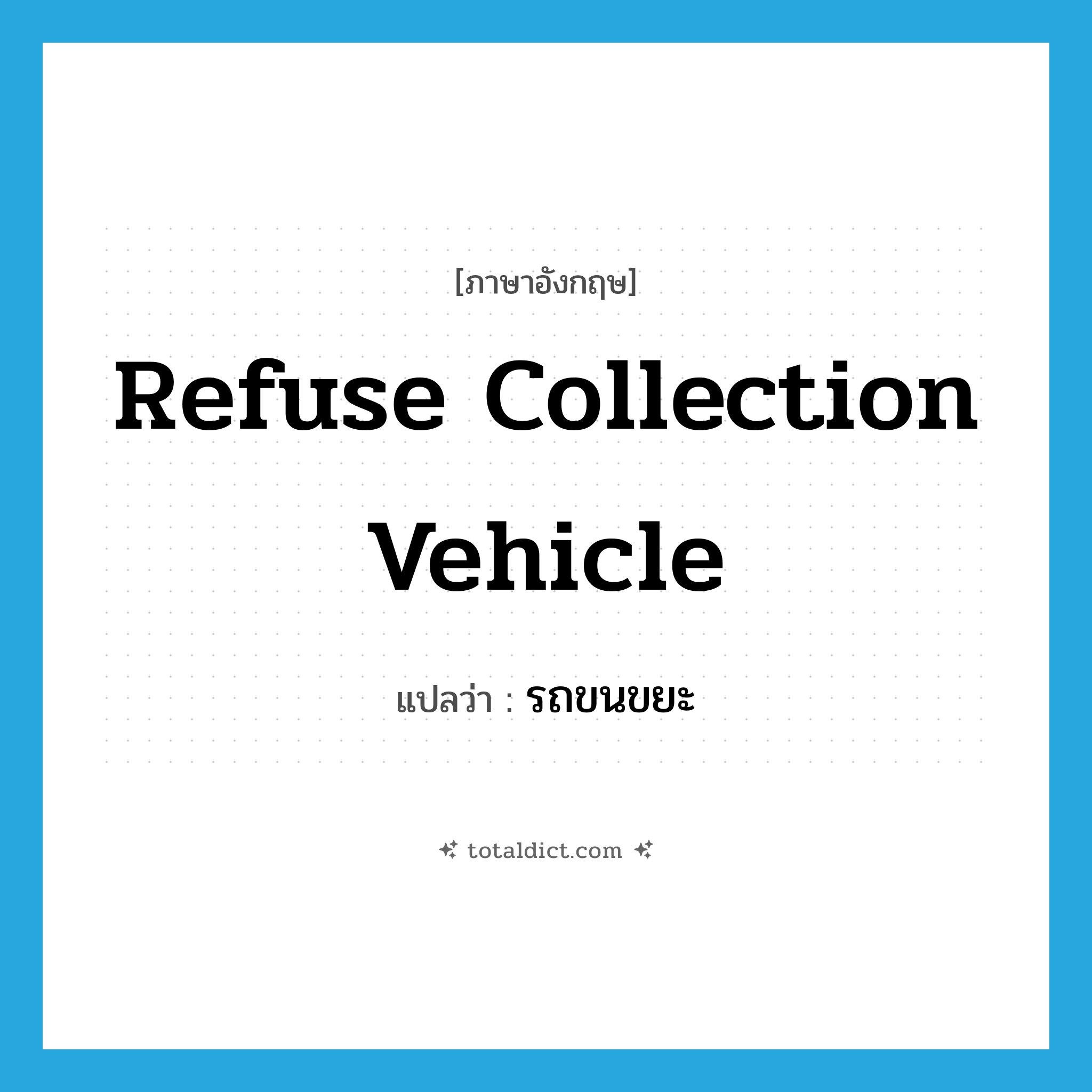 refuse collection vehicle แปลว่า?, คำศัพท์ภาษาอังกฤษ refuse collection vehicle แปลว่า รถขนขยะ ประเภท N หมวด N