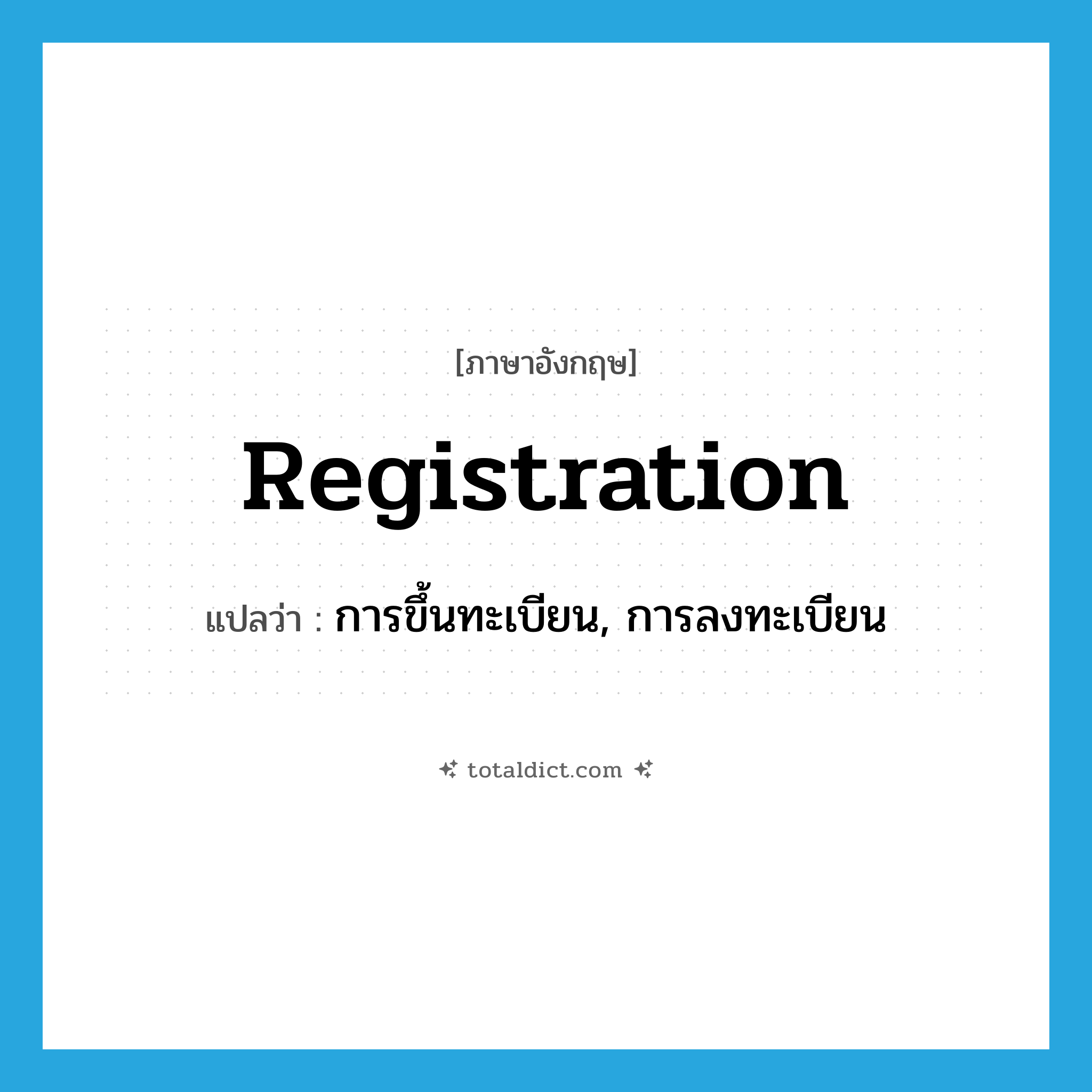 registration แปลว่า?, คำศัพท์ภาษาอังกฤษ registration แปลว่า การขึ้นทะเบียน, การลงทะเบียน ประเภท N หมวด N